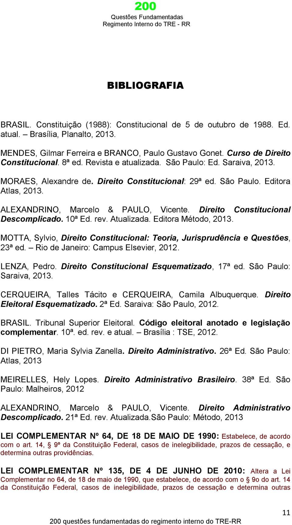 ALEXANDRINO, Marcelo & PAULO, Vicente. Direito Constitucional Descomplicado. 10ª Ed. rev. Atualizada. Editora Método, 2013.