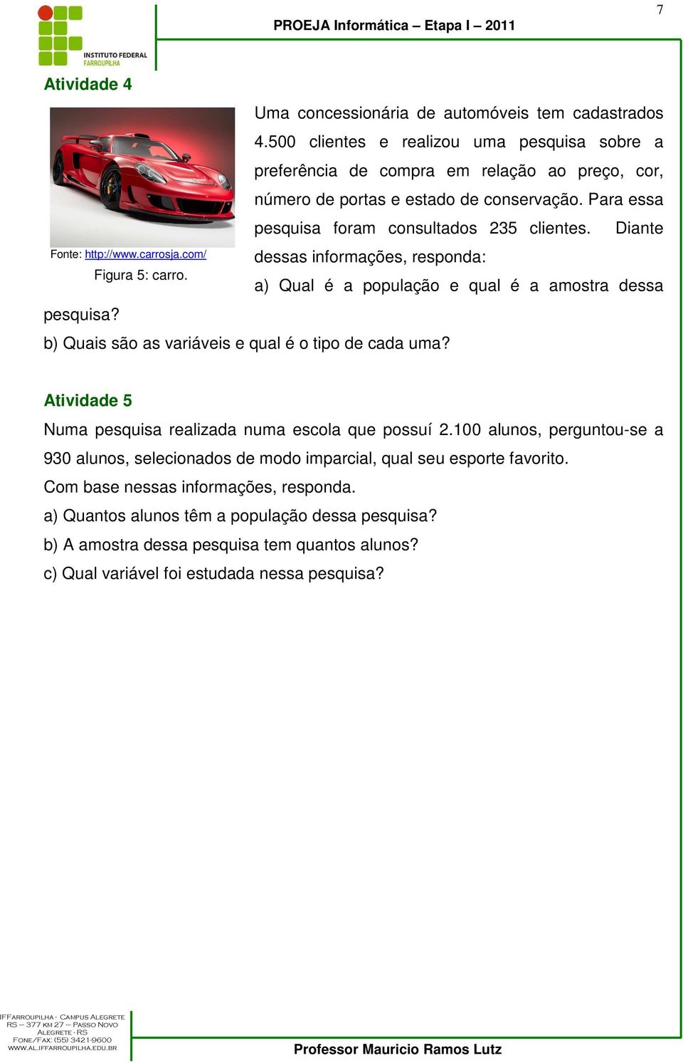 Diante Fonte: http://www.carrosja.com/ Figura 5: carro. pesquisa? b) Quais são as variáveis e qual é o tipo de cada uma?