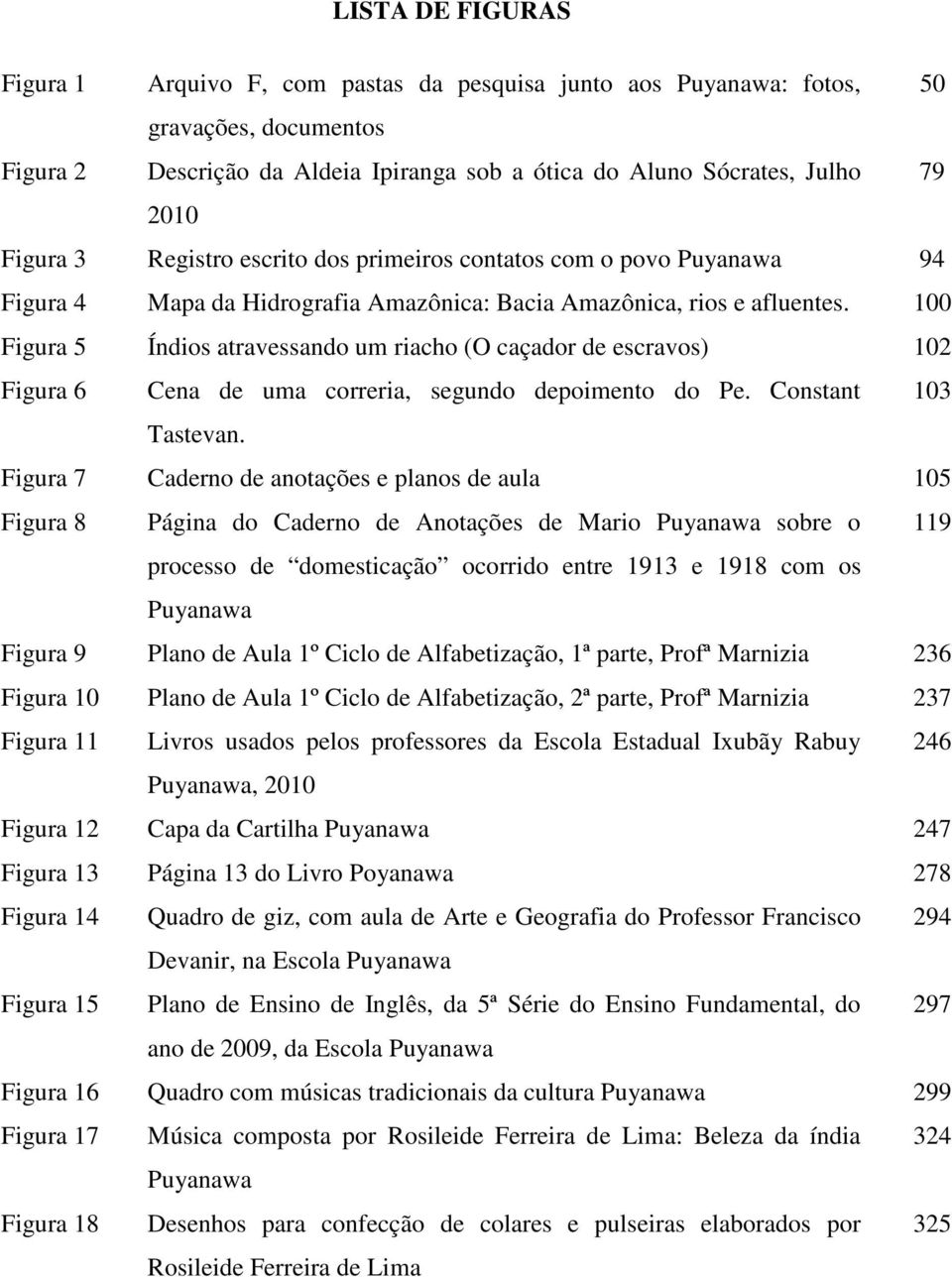 100 Figura 5 Índios atravessando um riacho (O caçador de escravos) 102 Figura 6 Cena de uma correria, segundo depoimento do Pe. Constant 103 Tastevan.