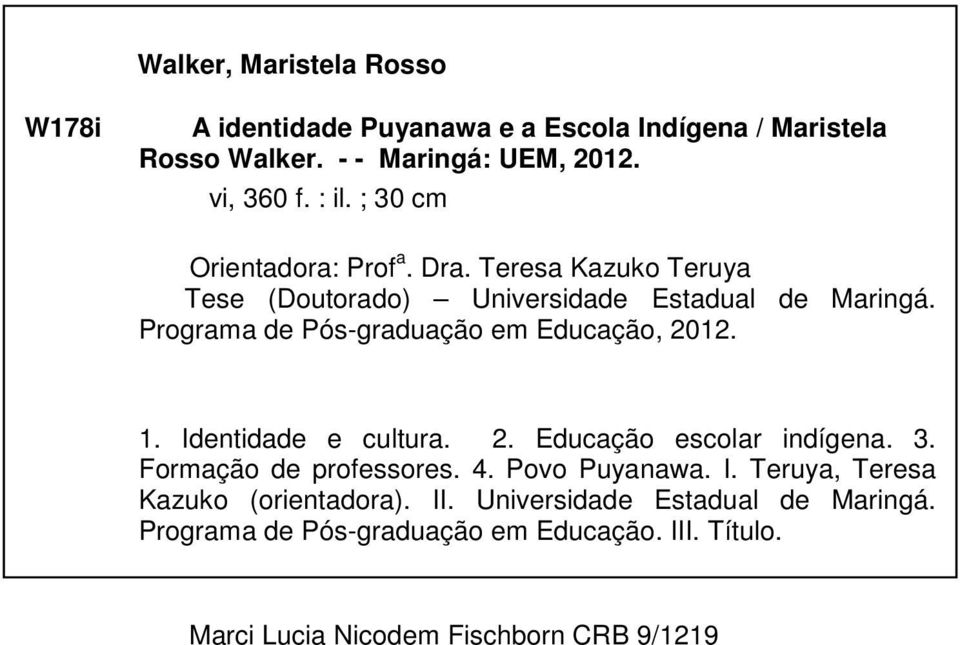 Programa de Pós-graduação em Educação, 2012. 1. Identidade e cultura. 2. Educação escolar indígena. 3. Formação de professores. 4.