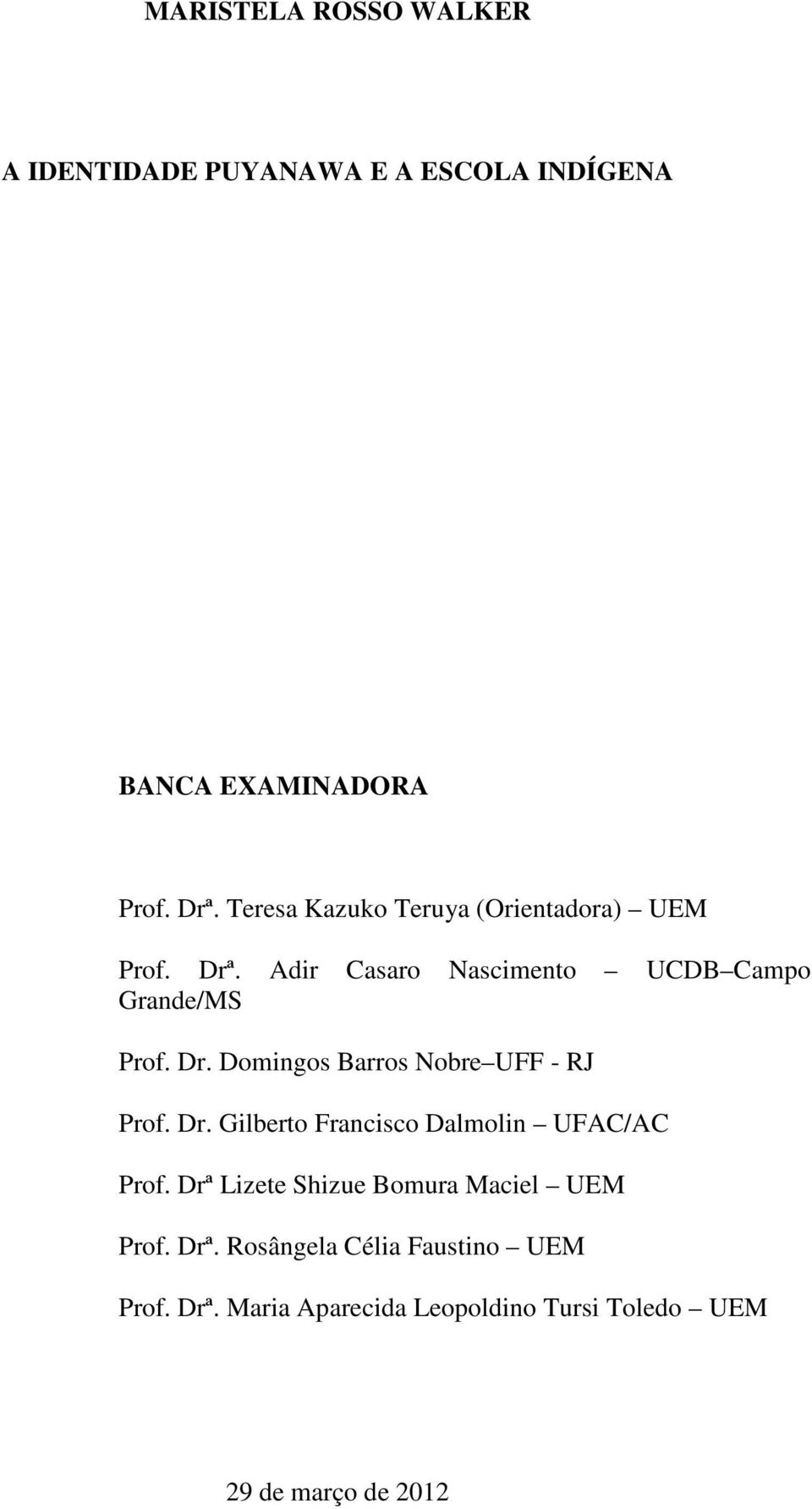 Dr. Gilberto Francisco Dalmolin UFAC/AC Prof. Drª Lizete Shizue Bomura Maciel UEM Prof. Drª. Rosângela Célia Faustino UEM Prof.