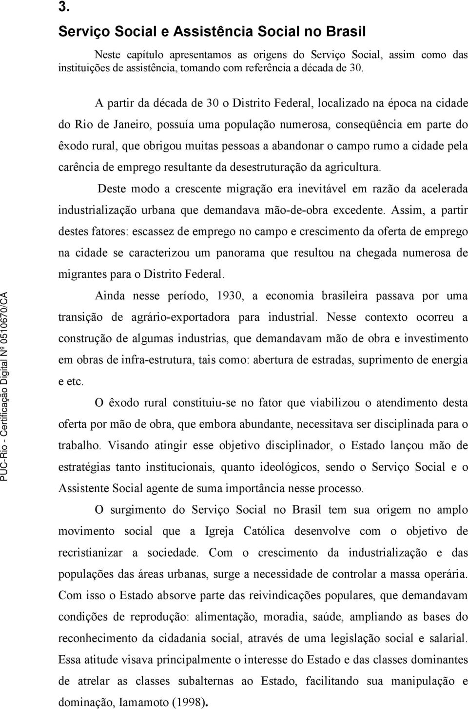 abandonar o campo rumo a cidade pela carência de emprego resultante da desestruturação da agricultura.