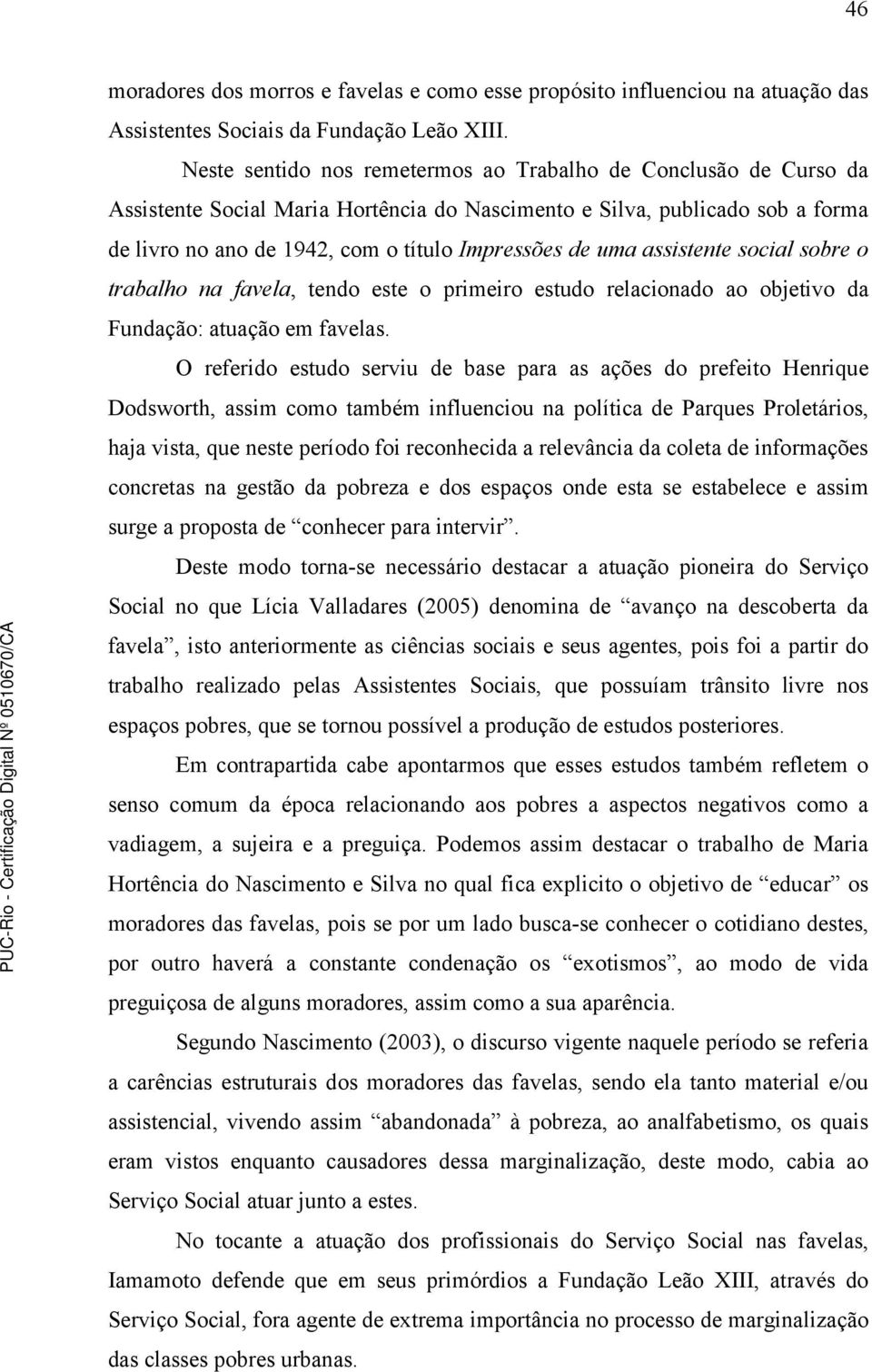 uma assistente social sobre o trabalho na favela, tendo este o primeiro estudo relacionado ao objetivo da Fundação: atuação em favelas.