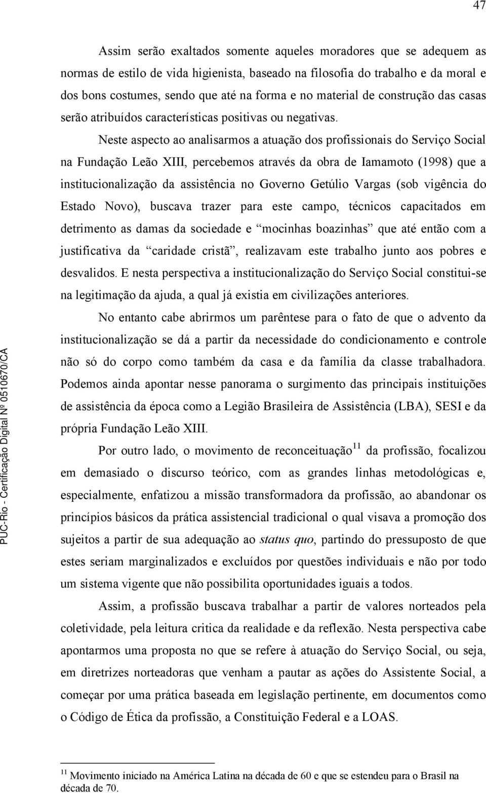 Neste aspecto ao analisarmos a atuação dos profissionais do Serviço Social na Fundação Leão XIII, percebemos através da obra de Iamamoto (1998) que a institucionalização da assistência no Governo