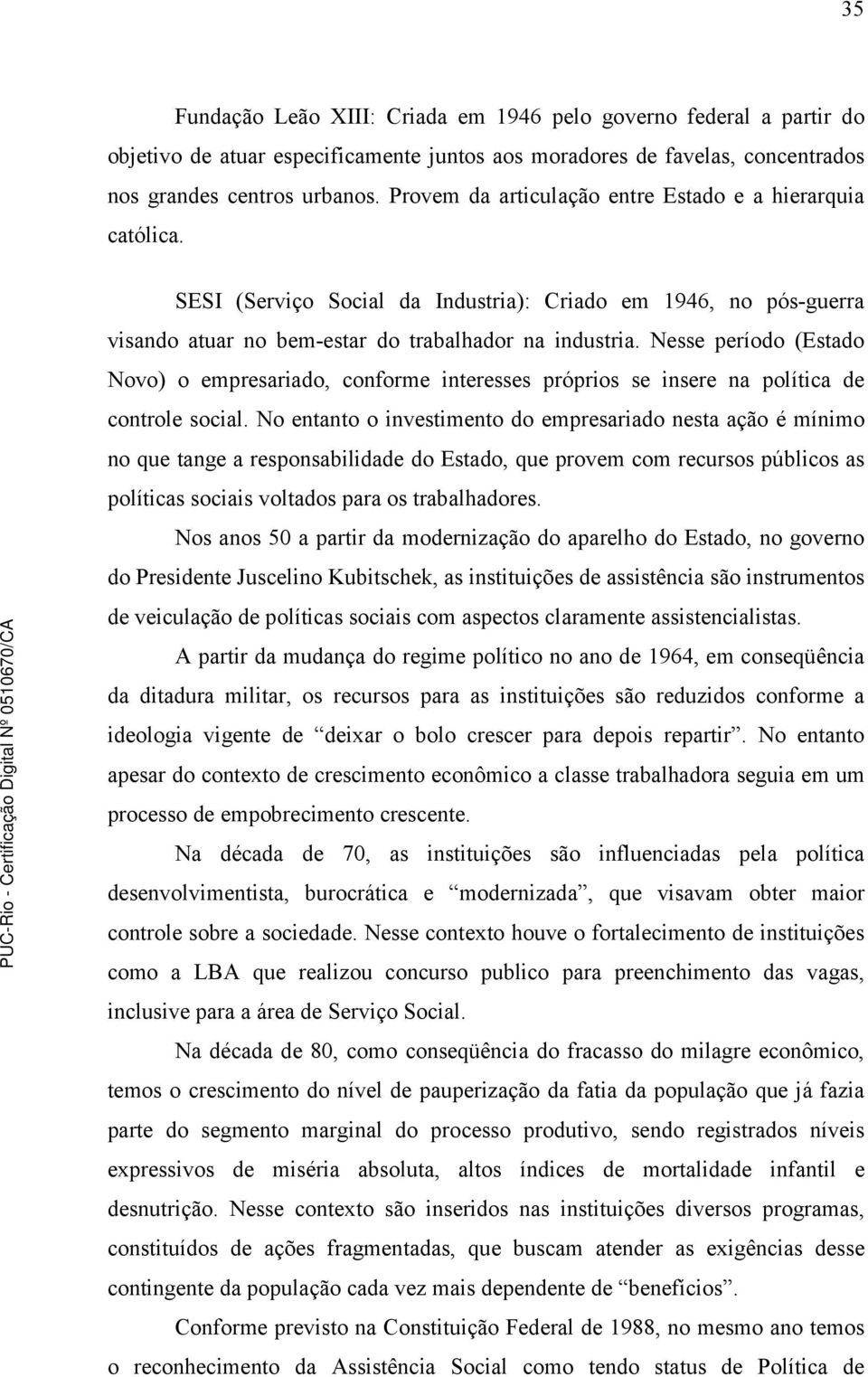 Nesse período (Estado Novo) o empresariado, conforme interesses próprios se insere na política de controle social.