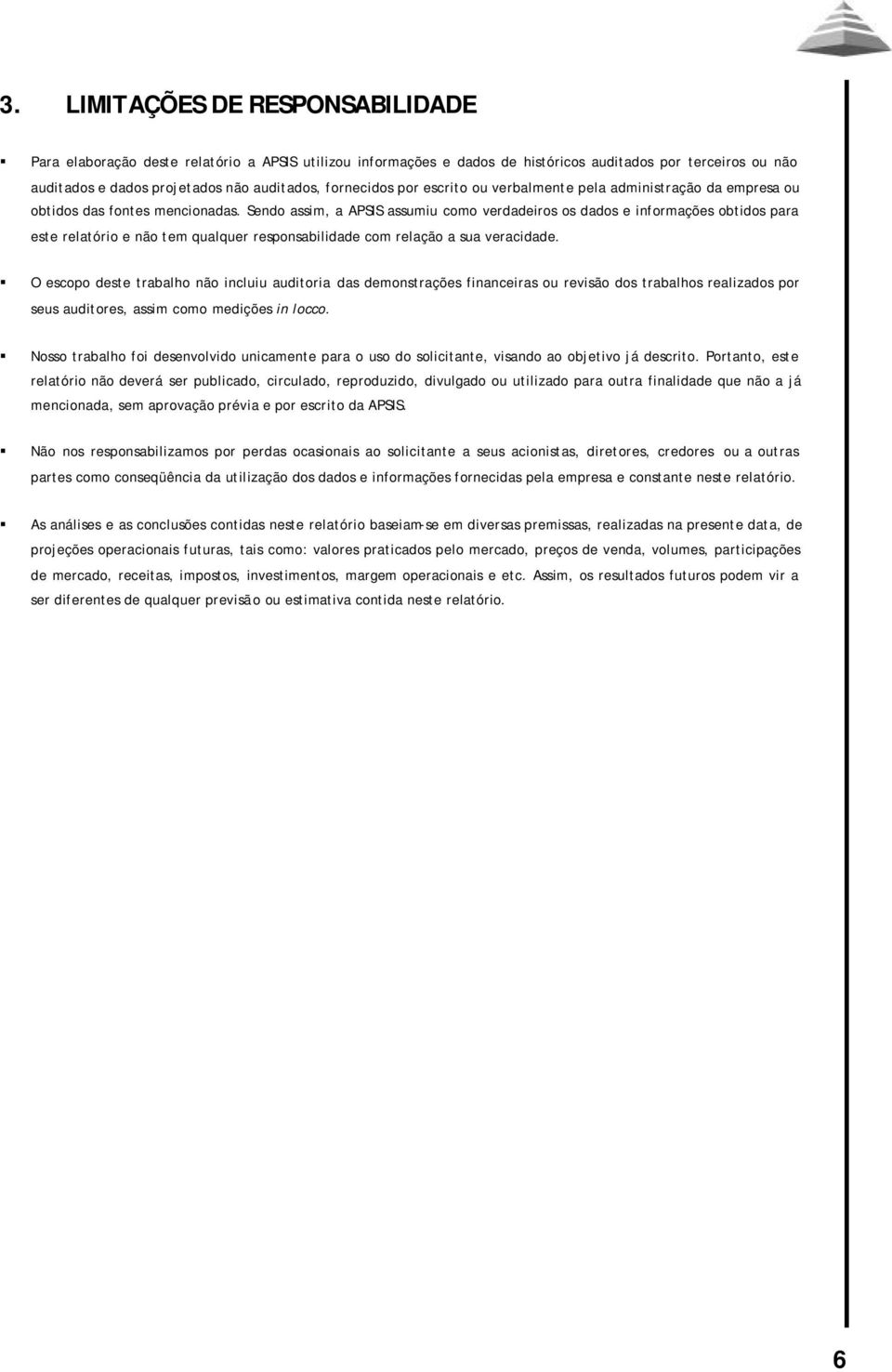 Sendo assim, a APSIS assumiu como verdadeiros os dados e informações obtidos para este relatório e não tem qualquer responsabilidade com relação a sua veracidade.