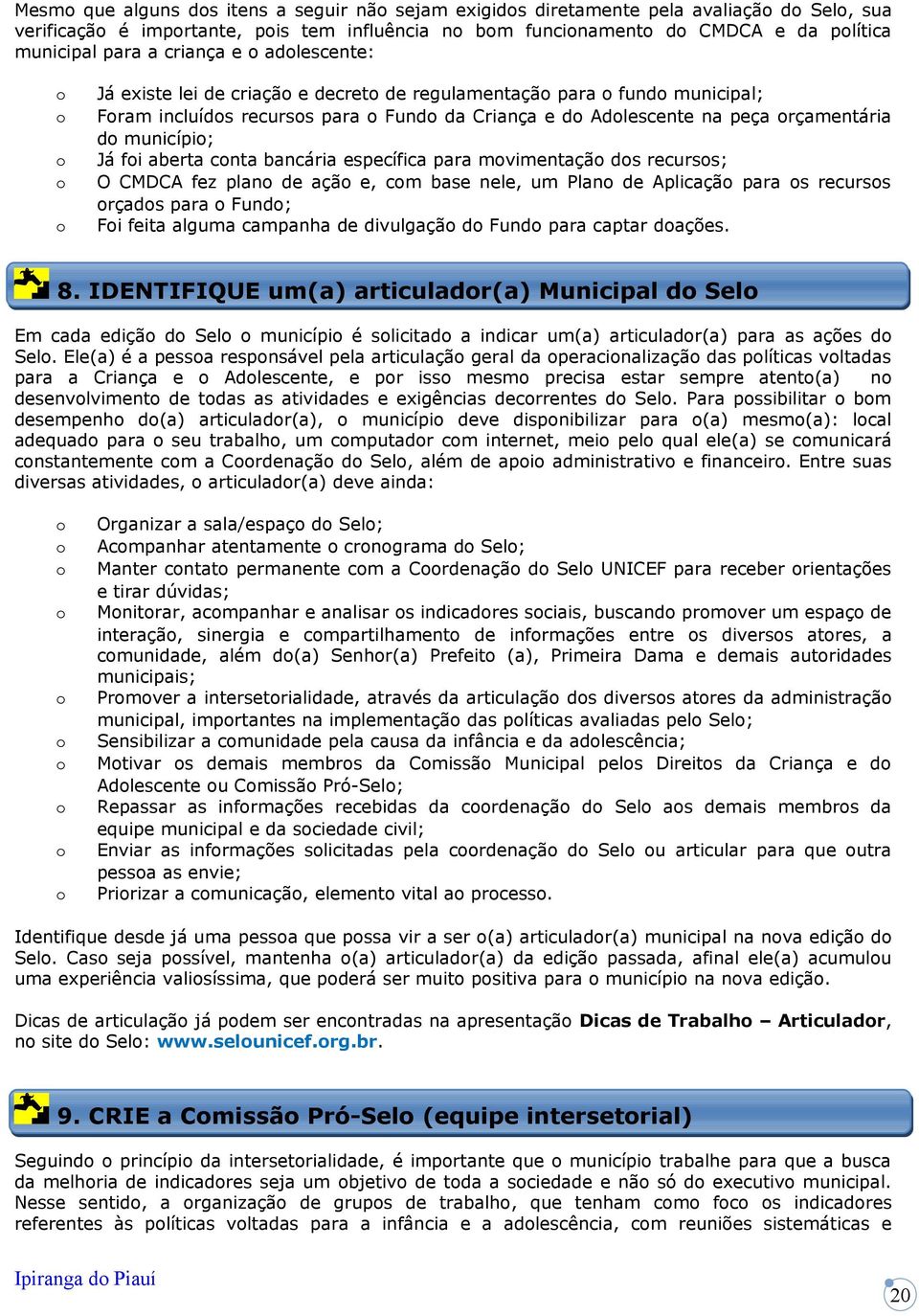 específica para mvimentaçã ds recurss; O CMDCA fez plan de açã e, cm base nele, um Plan de Aplicaçã para s recurss rçads para Fund; Fi feita alguma campanha de divulgaçã d Fund para captar dações. 8.