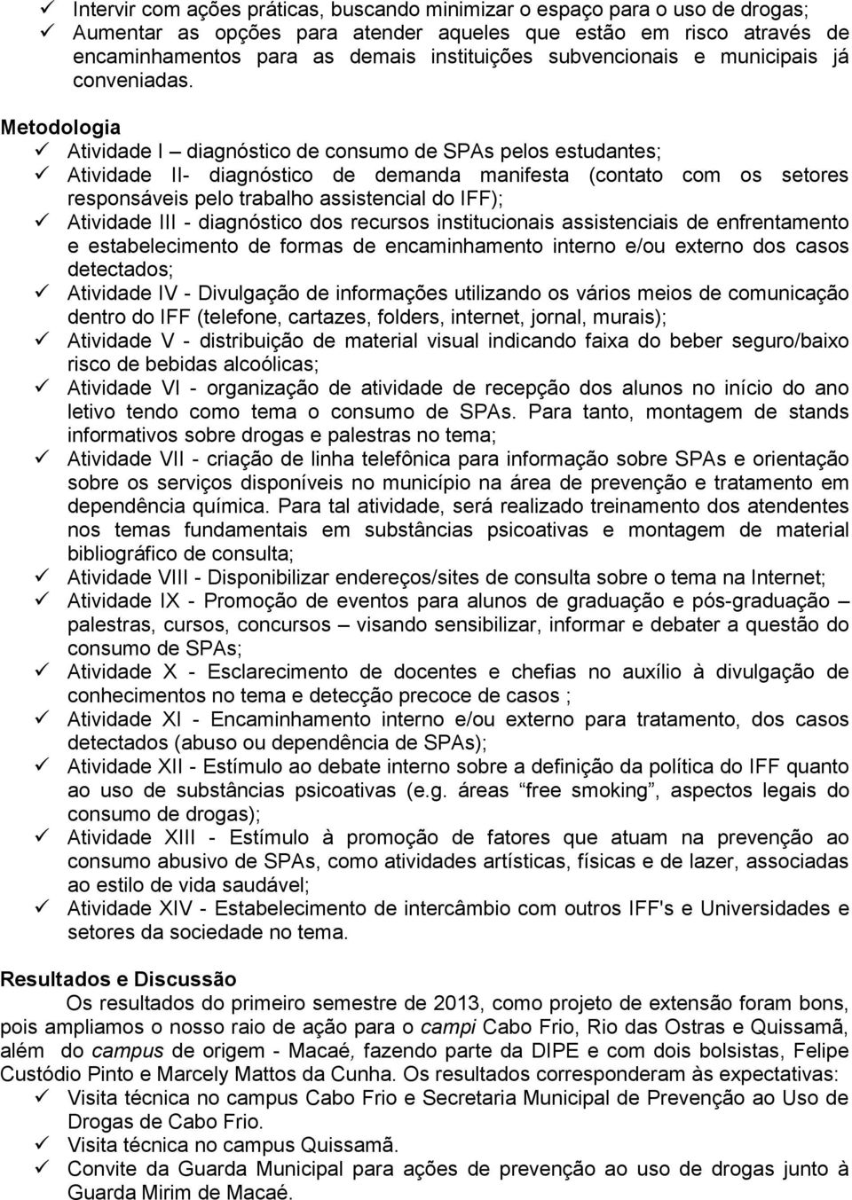 Metodologia Atividade I diagnóstico de consumo de SPAs pelos estudantes; Atividade II- diagnóstico de demanda manifesta (contato com os setores responsáveis pelo trabalho assistencial do IFF);