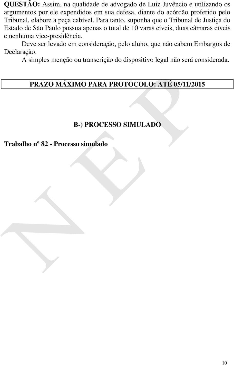 Para tanto, suponha que o Tribunal de Justiça do Estado de São Paulo possua apenas o total de 10 varas cíveis, duas câmaras cíveis e nenhuma