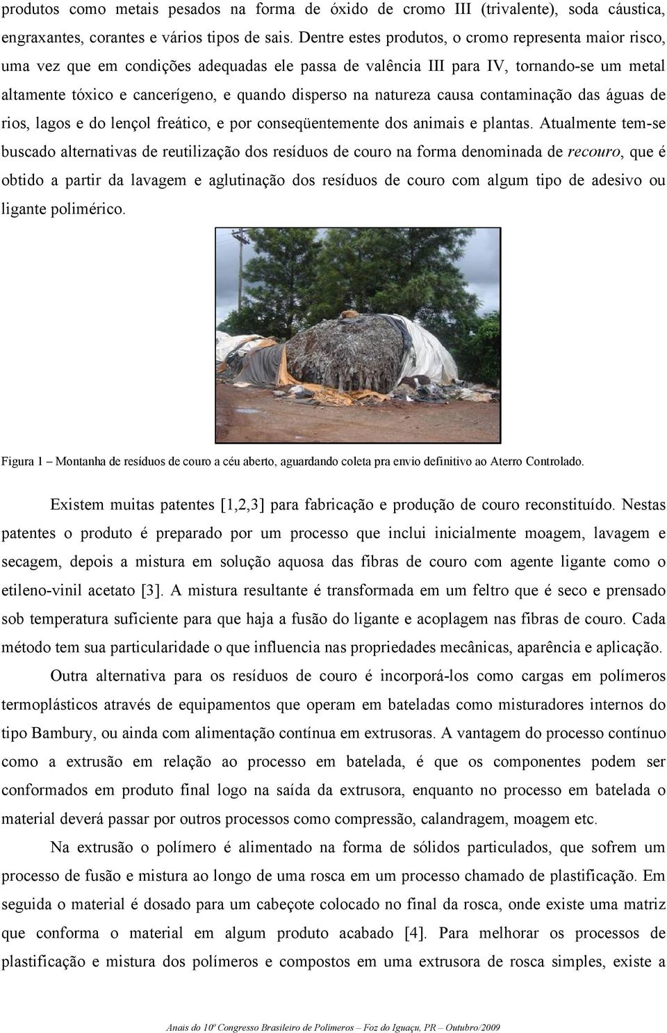 natureza causa contaminação das águas de rios, lagos e do lençol freático, e por conseqüentemente dos animais e plantas.