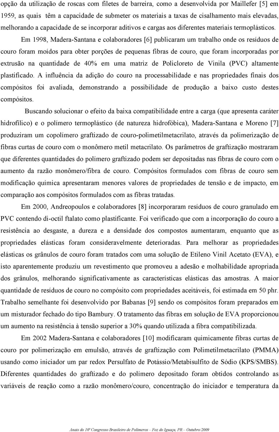 Em 1998, Madera-Santana e colaboradores [6] publicaram um trabalho onde os resíduos de couro foram moídos para obter porções de pequenas fibras de couro, que foram incorporadas por extrusão na