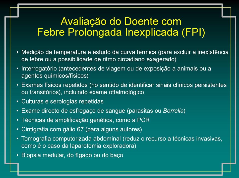 ou transitórios), incluindo exame oftalmológico Culturas e serologias repetidas Exame directo de esfregaço de sangue (parasitas ou Borrelia) Técnicas de amplificação genética, como a PCR