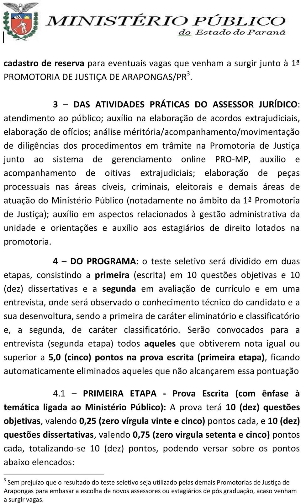 diligências dos procedimentos em trâmite na Promotoria de Justiça junto ao sistema de gerenciamento online PRO-MP, auxílio e acompanhamento de oitivas extrajudiciais; elaboração de peças processuais