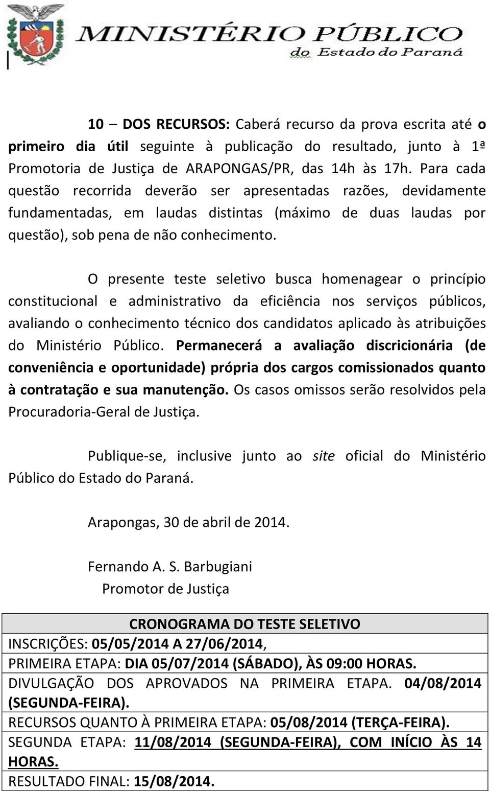 O presente teste seletivo busca homenagear o princípio constitucional e administrativo da eficiência nos serviços públicos, avaliando o conhecimento técnico dos candidatos aplicado às atribuições do