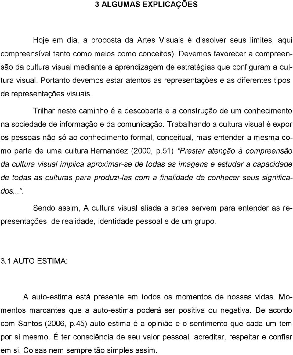 Portanto devemos estar atentos as representações e as diferentes tipos de representações visuais.