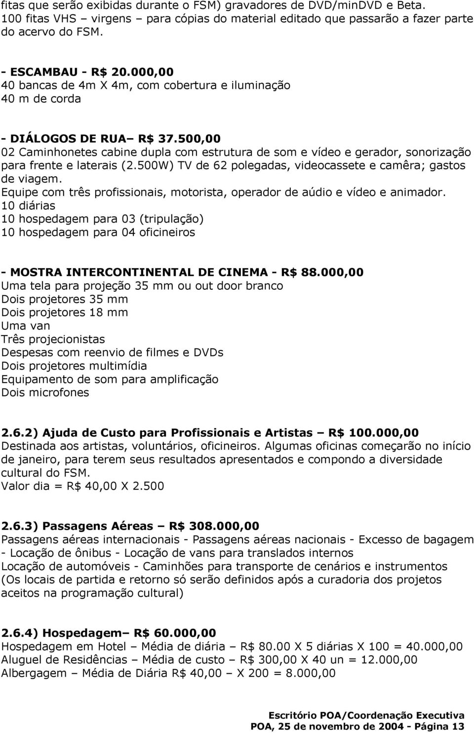 500,00 02 Caminhonetes cabine dupla com estrutura de som e vídeo e gerador, sonorização para frente e laterais (2.500W) TV de 62 polegadas, videocassete e camêra; gastos de viagem.