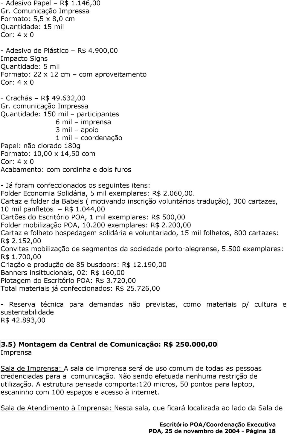 comunicação Impressa Quantidade: 150 mil participantes 6 mil imprensa 3 mil apoio 1 mil coordenação Papel: não clorado 180g Formato: 10,00 x 14,50 com Cor: 4 x 0 Acabamento: com cordinha e dois furos