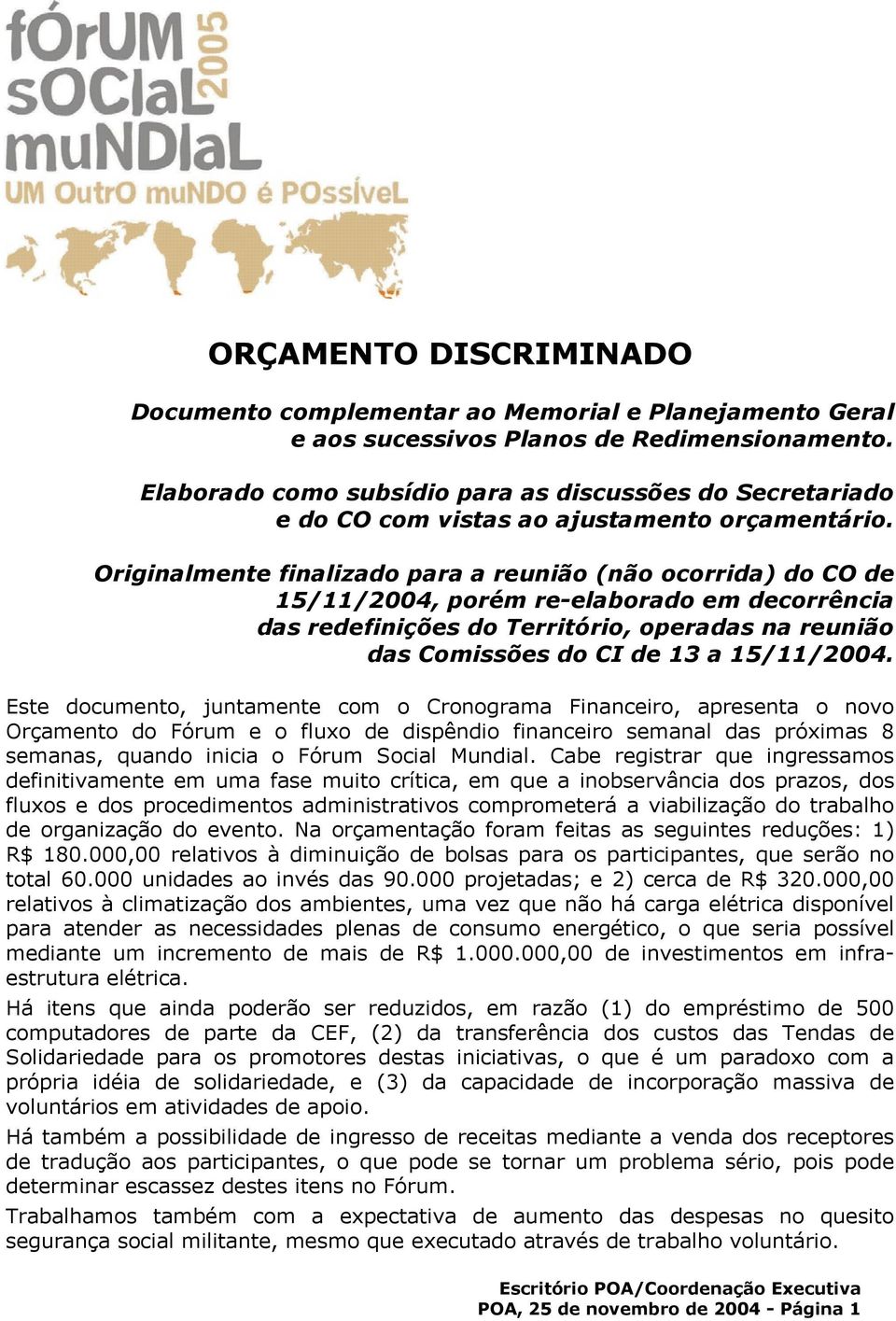 Originalmente finalizado para a reunião (não ocorrida) do CO de 15/11/2004, porém re-elaborado em decorrência das redefinições do Território, operadas na reunião das Comissões do CI de 13 a