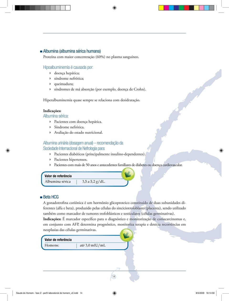 Indicações: Albumina sérica: Pacientes com doença hepática. Síndrome nefrótica. Avaliação do estado nutricional.