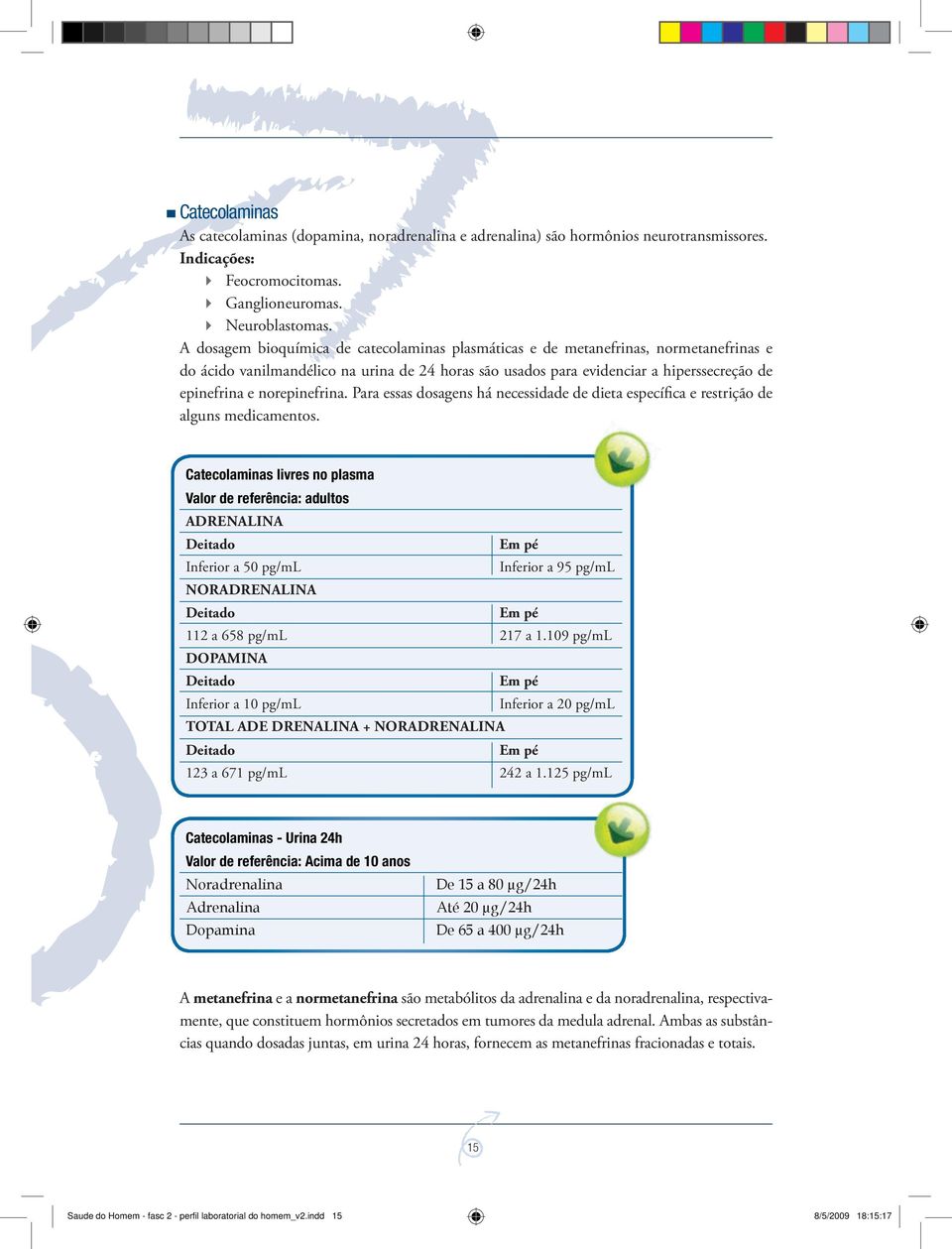 norepinefrina. Para essas dosagens há necessidade de dieta específica e restrição de alguns medicamentos.