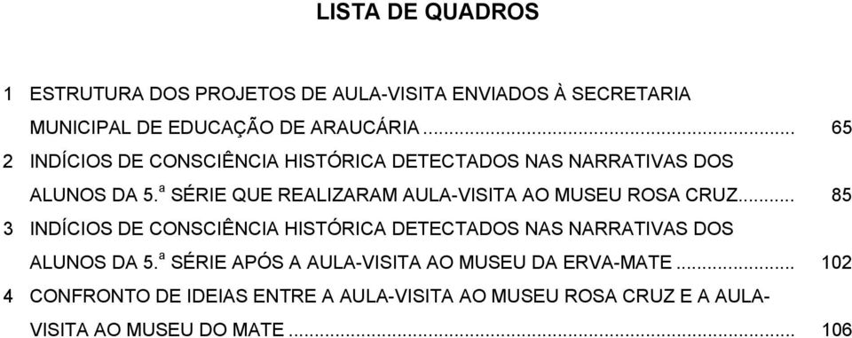 a SÉRIE QUE REALIZARAM AULA-VISITA AO MUSEU ROSA CRUZ.