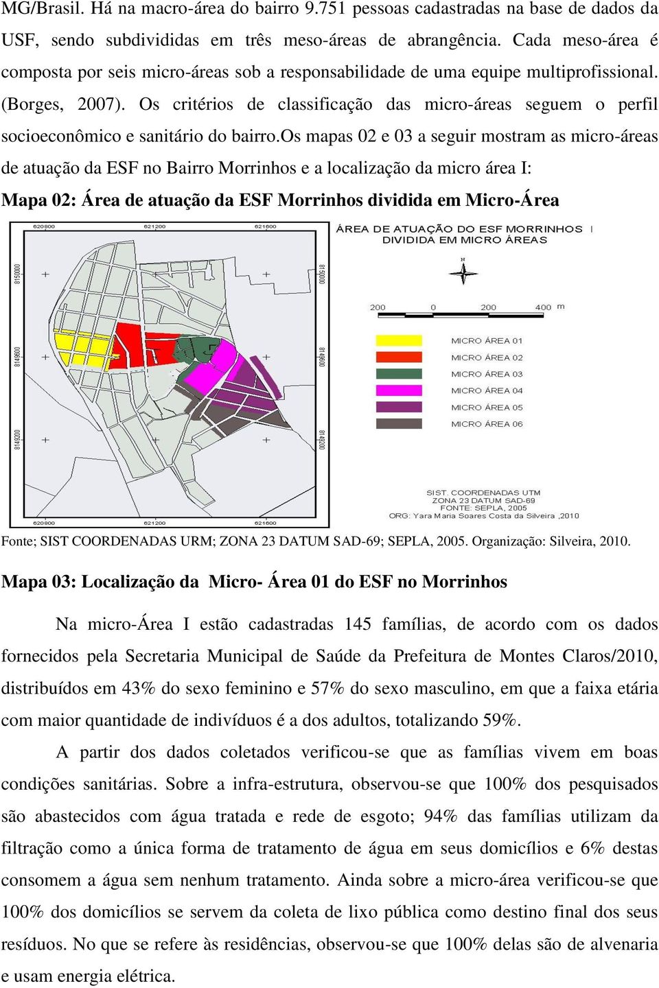 Os critérios de classificação das micro-áreas seguem o perfil socioeconômico e sanitário do bairro.