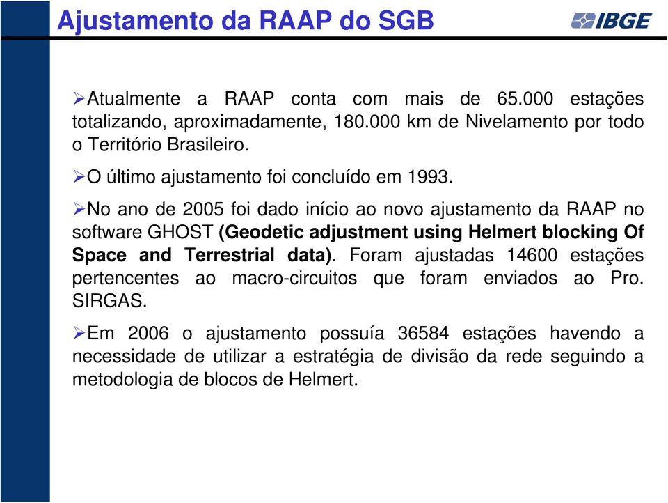 No ano de 2005 foi dado início ao novo ajustamento da RAAP no software GHOST (Geodetic adjustment using Helmert blocking Of Space and Terrestrial data).