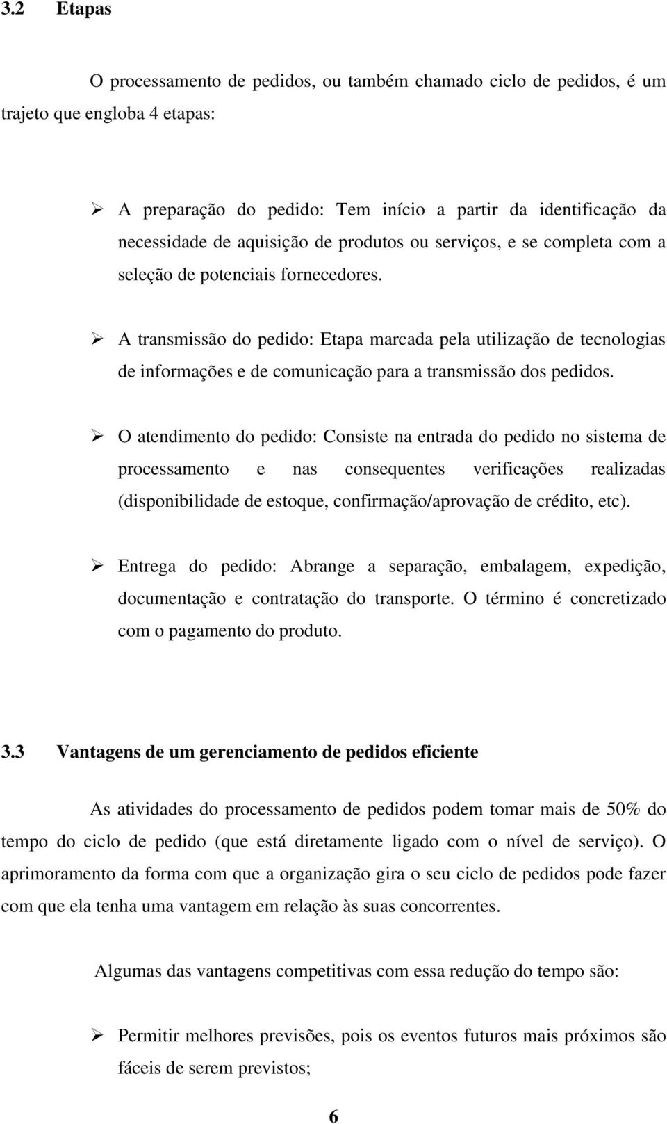 A transmissão do pedido: Etapa marcada pela utilização de tecnologias de informações e de comunicação para a transmissão dos pedidos.