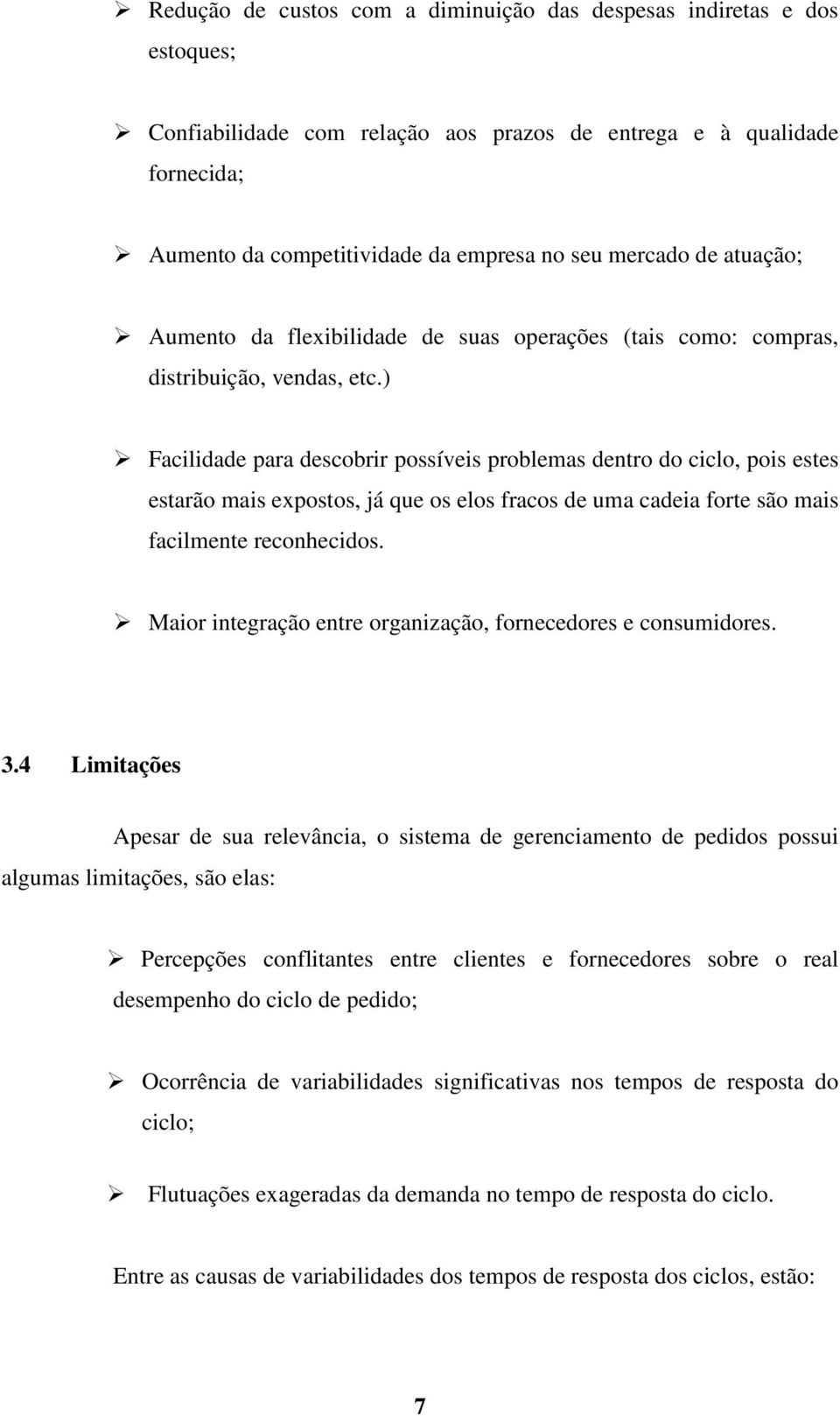 ) Facilidade para descobrir possíveis problemas dentro do ciclo, pois estes estarão mais expostos, já que os elos fracos de uma cadeia forte são mais facilmente reconhecidos.