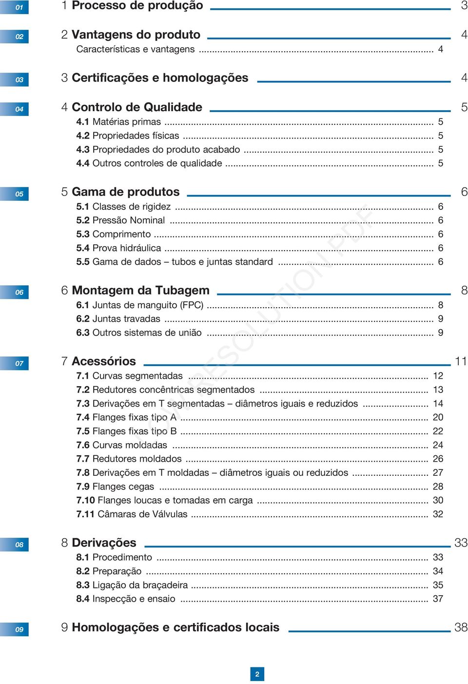 .. 6 6 Montagem da Tubagem 8 6.1 Juntas de manguito (FPC)... 8 6.2 Juntas travadas... 9 6.3 Outros sistemas de união... 9 7 Acessórios 11 7.1 Curvas segmentadas... 12 7.