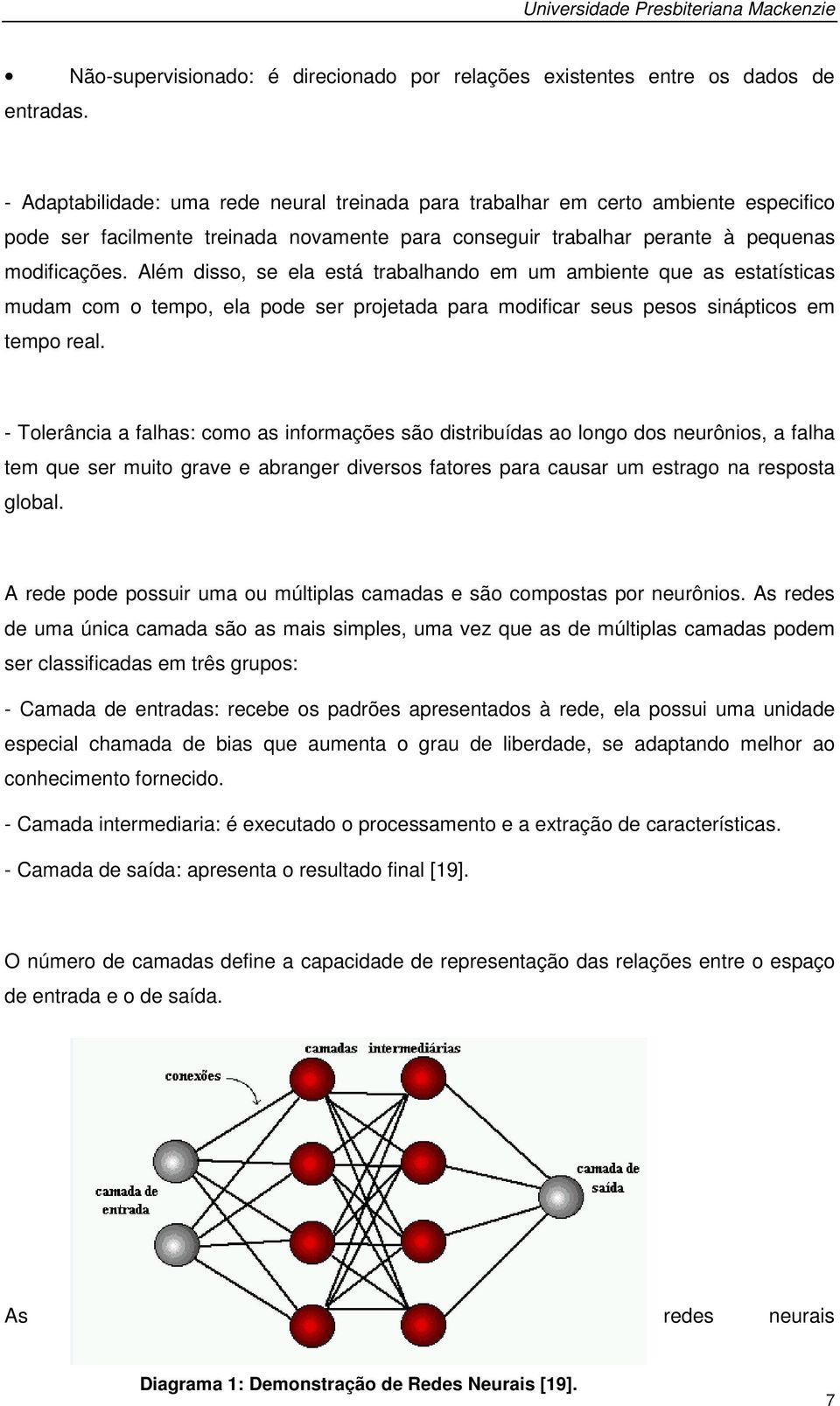 Além disso, se ela está trabalhando em um ambiente que as estatísticas mudam com o tempo, ela pode ser projetada para modificar seus pesos sinápticos em tempo real.