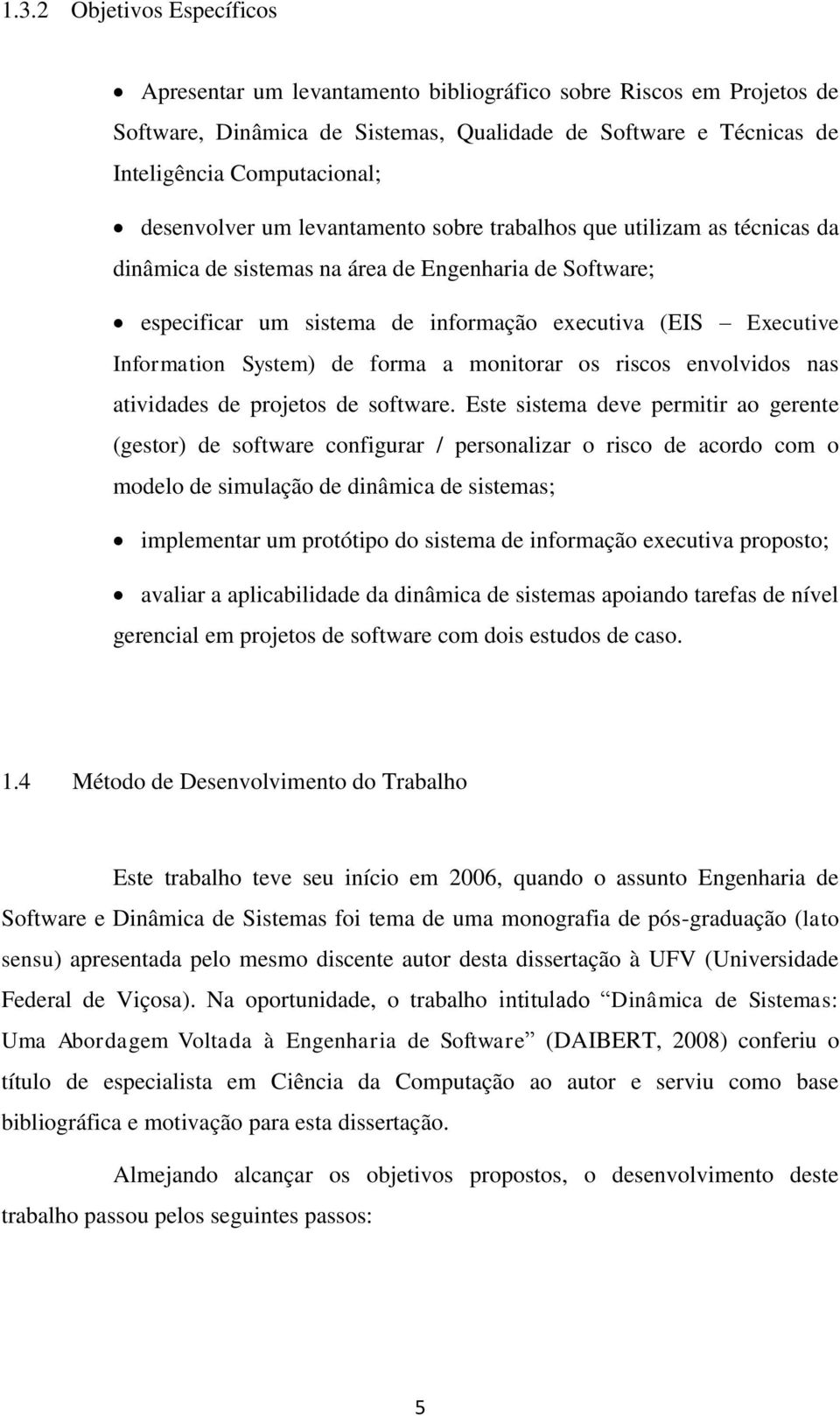 Information System) de forma a monitorar os riscos envolvidos nas atividades de projetos de software.