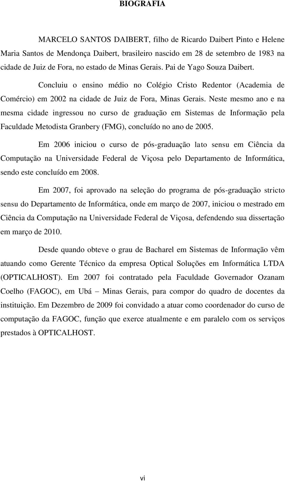 Neste mesmo ano e na mesma cidade ingressou no curso de graduação em Sistemas de Informação pela Faculdade Metodista Granbery (FMG), concluído no ano de 2005.