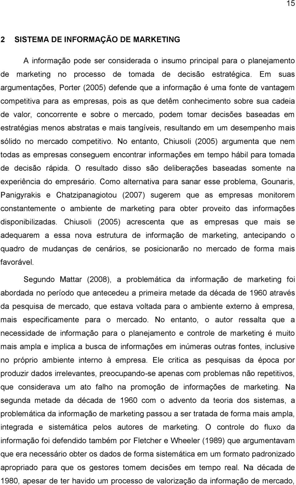 mercado, podem tomar decisões baseadas em estratégias menos abstratas e mais tangíveis, resultando em um desempenho mais sólido no mercado competitivo.