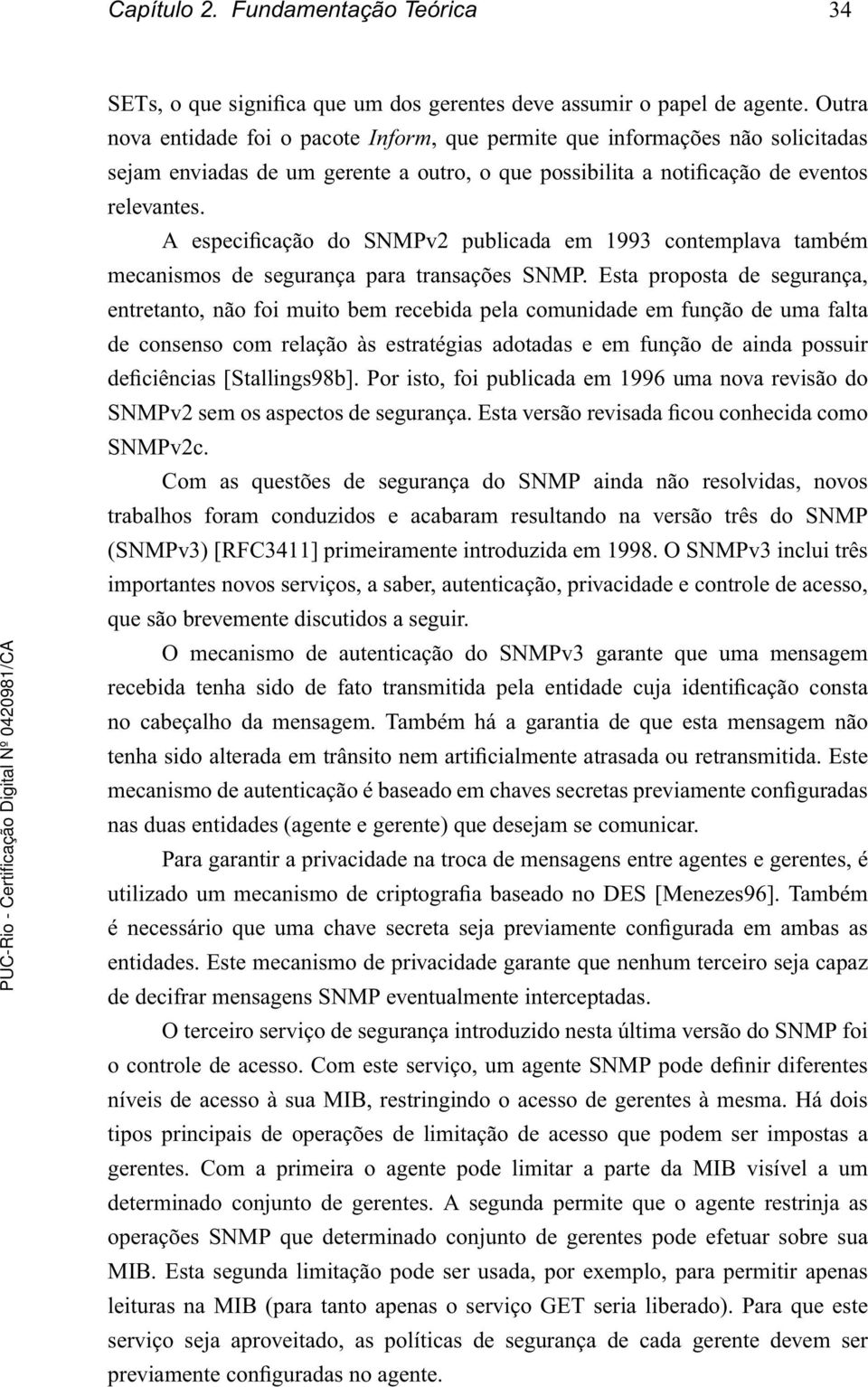 A especificação do SNMPv2 publicada em 1993 contemplava também mecanismos de segurança para transações SNMP.