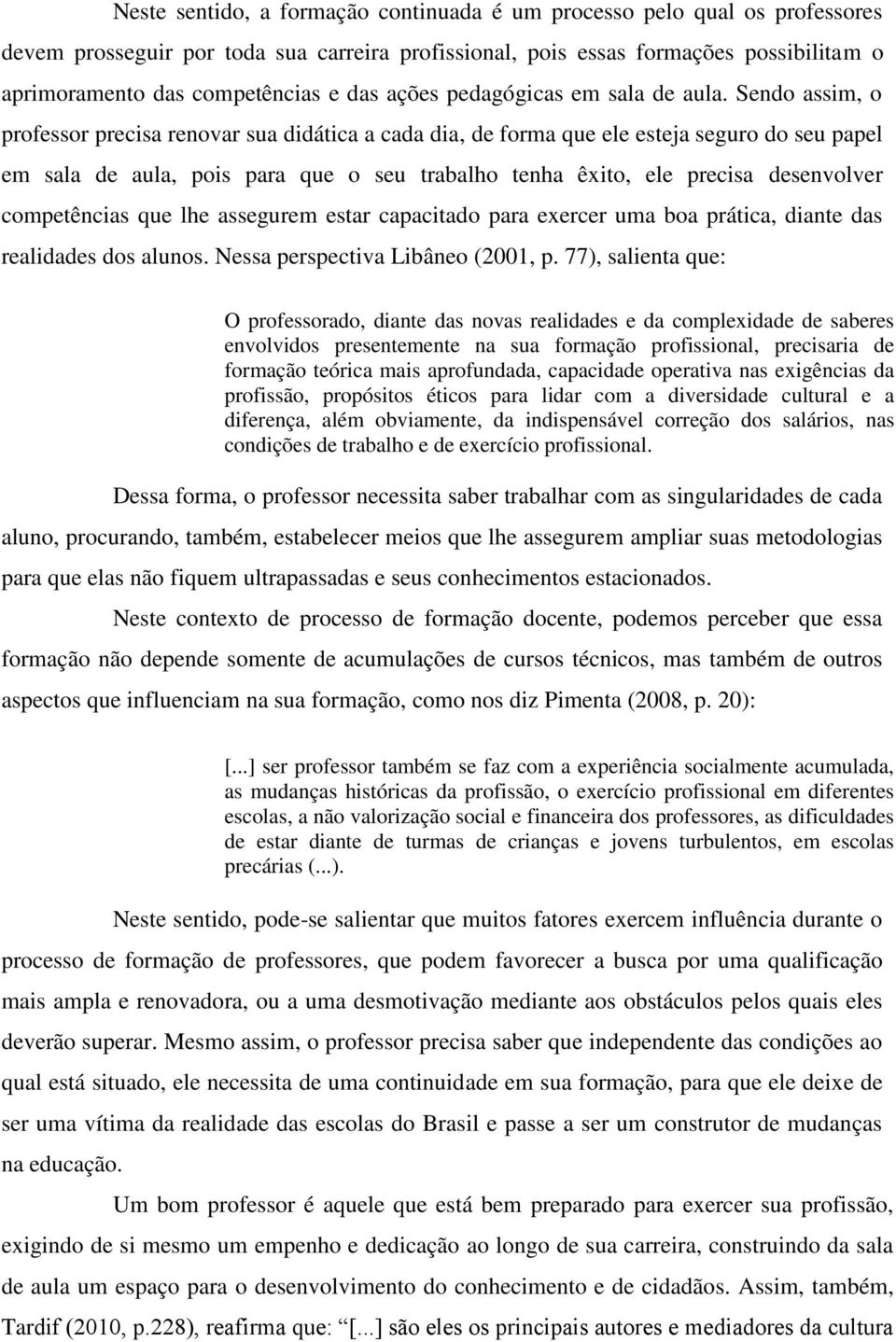 Sendo assim, o professor precisa renovar sua didática a cada dia, de forma que ele esteja seguro do seu papel em sala de aula, pois para que o seu trabalho tenha êxito, ele precisa desenvolver