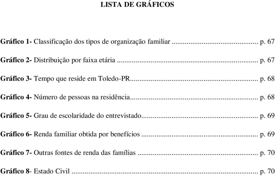.. p. 68 Gráfico 5- Grau de escolaridade do entrevistado... p. 69 Gráfico 6- Renda familiar obtida por benefícios.