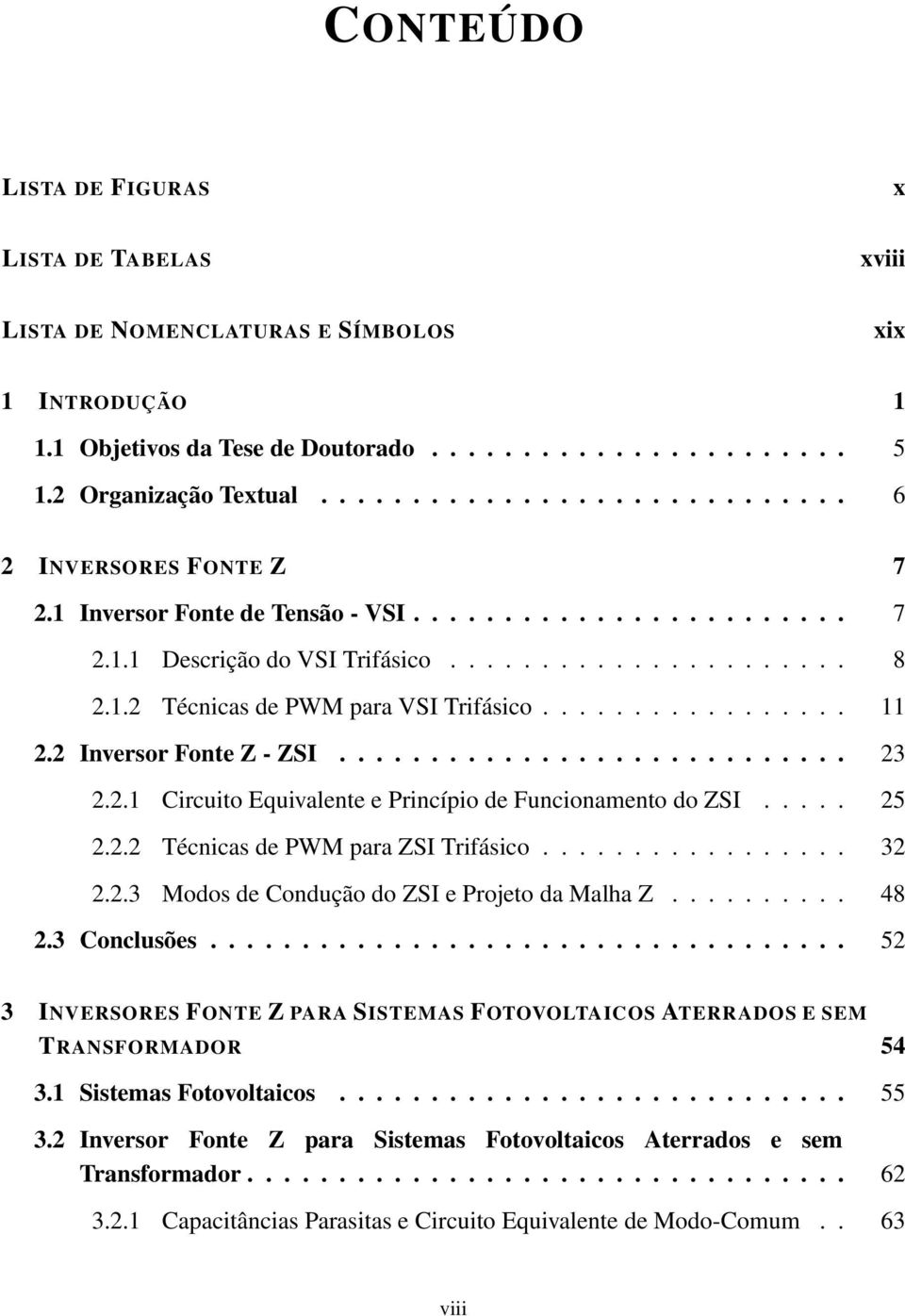 ................ 11 2.2 Inversor Fonte Z - ZSI............................ 23 2.2.1 Circuito Equivalente e Princípio de Funcionamento do ZSI..... 25 2.2.2 Técnicas de PWM para ZSI Trifásico................. 32 2.