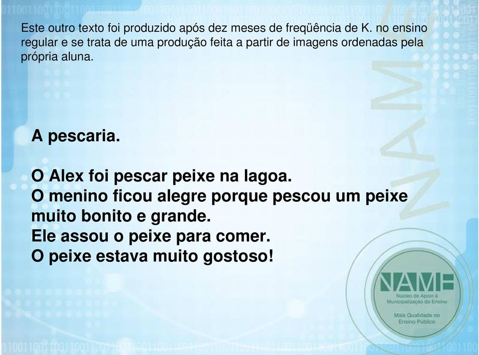 pela própria aluna. A pescaria. O Alex foi pescar peixe na lagoa.