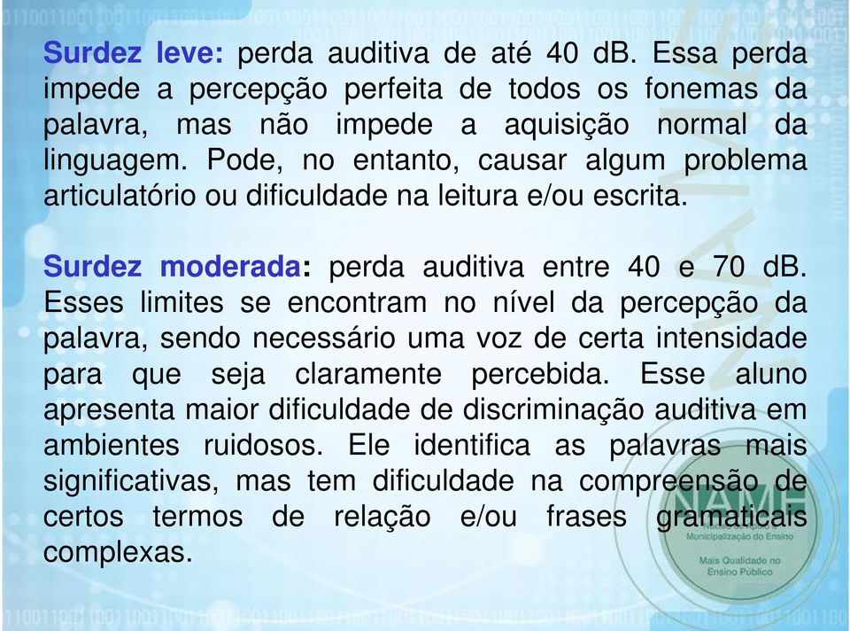 Esses limites se encontram no nível da percepção da palavra, sendo necessário uma voz de certa intensidade para que seja claramente percebida.