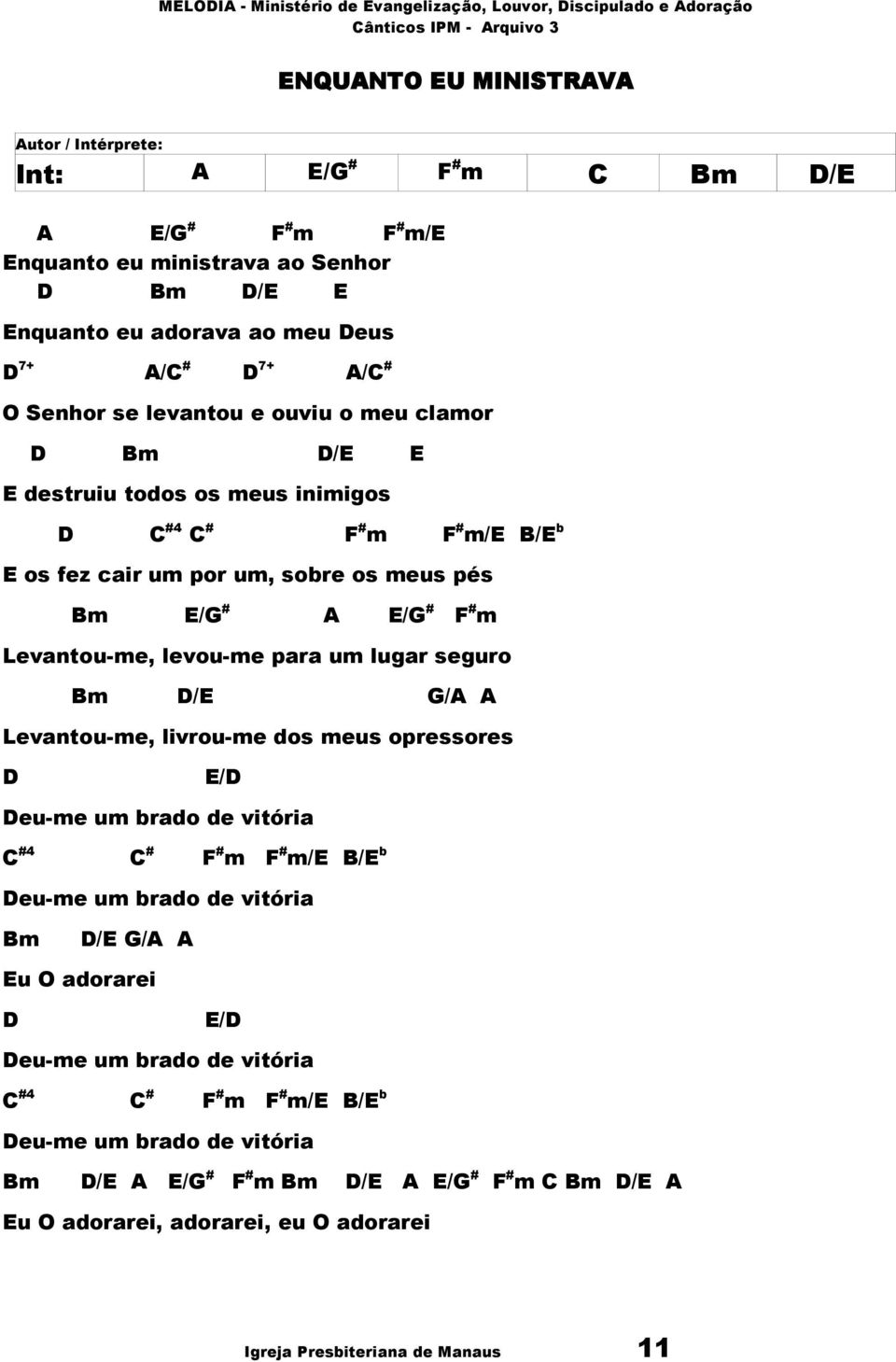 para um lugar seguro Bm D/E G/A A Levantou-me, livrou-me dos meus opressores D E/D Deu-me um brado de vitória C #4 C # F # m F # m/e B/E b Deu-me um brado de vitória Bm D/E G/A A Eu O adorarei D E/D