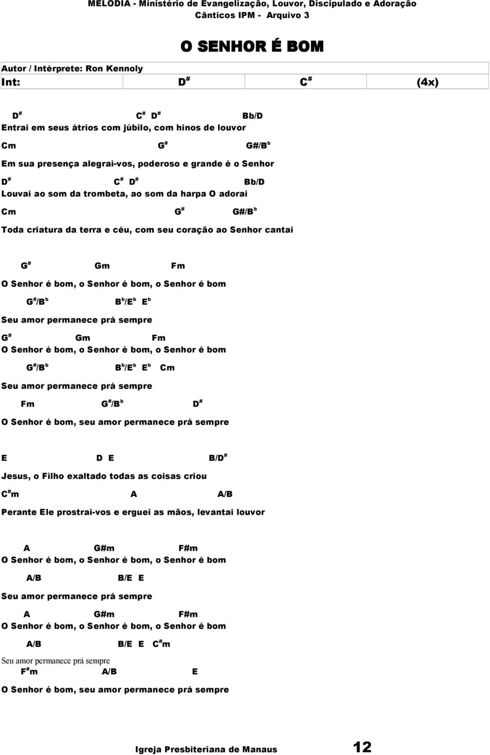 Senhor é bom G # /B b B b /E b E b Seu amor permanece prá sempre G # Gm Fm O Senhor é bom, o Senhor é bom, o Senhor é bom G # /B b B b /E b E b Cm Seu amor permanece prá sempre Fm G # /B b D # O