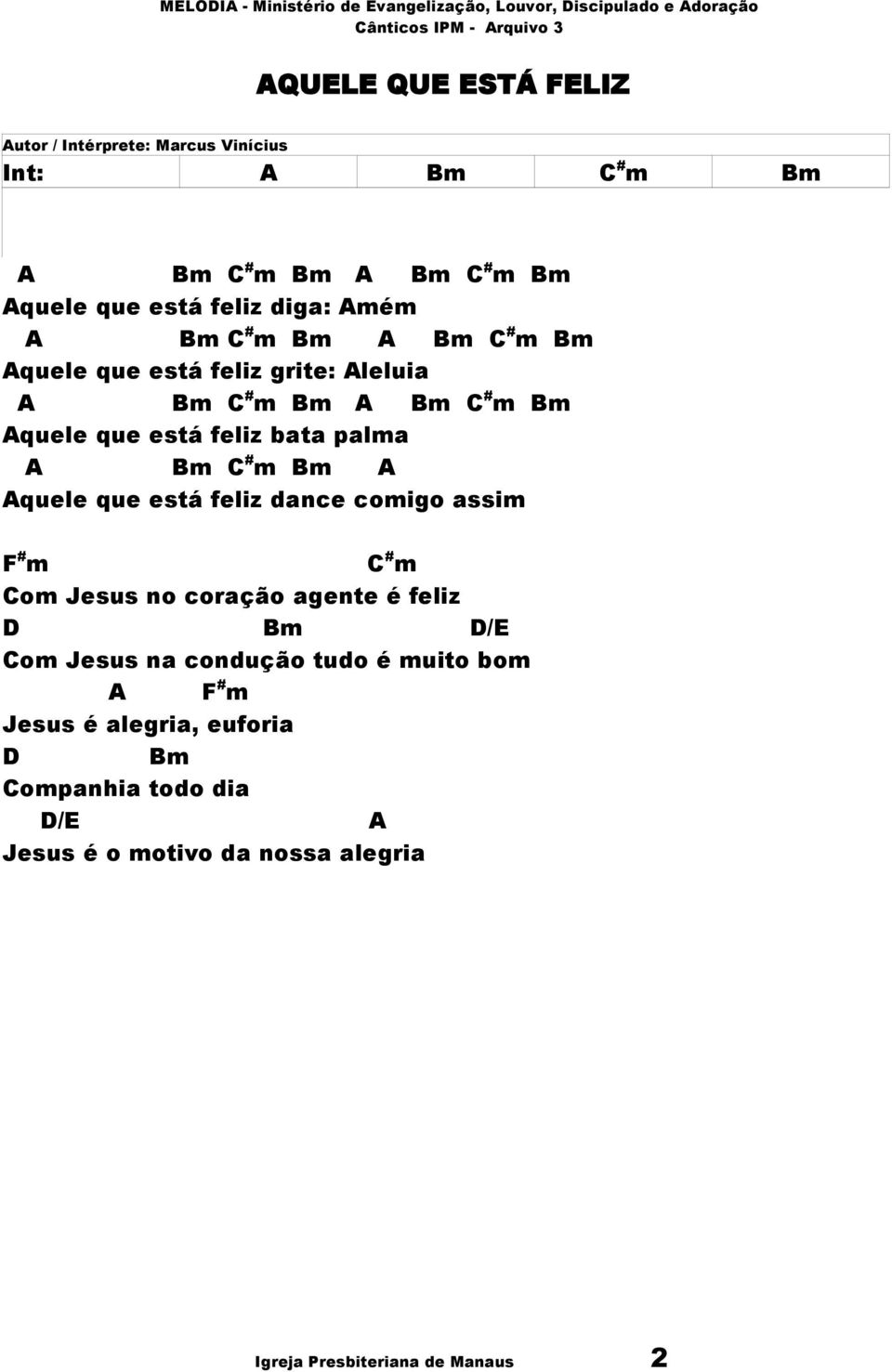 C # m Bm A Aquele que está feliz dance comigo assim F # m C # m Com Jesus no coração agente é feliz D Bm D/E Com Jesus na condução tudo