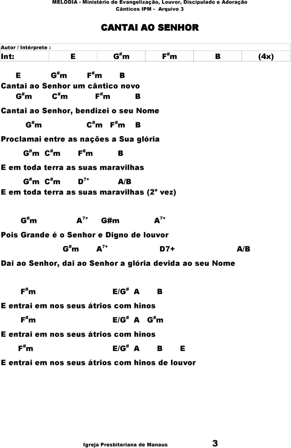 vez) G # m A 7+ G#m A 7+ Pois Grande é o Senhor e Digno de louvor G # m A 7+ D7+ A/B Dai ao Senhor, dai ao Senhor a glória devida ao seu Nome F # m E/G # A B E entrai em nos