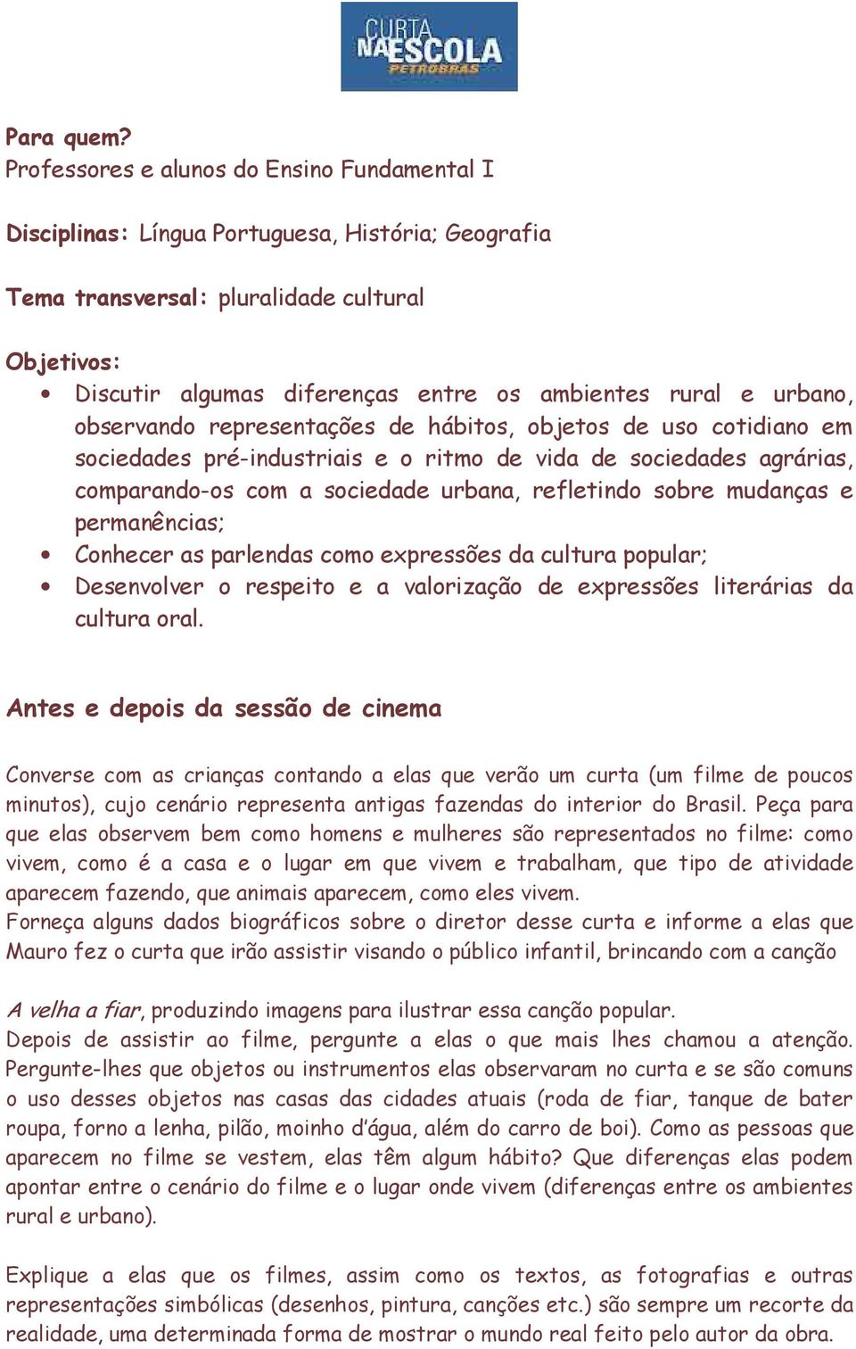 e urbano, observando representações de hábitos, objetos de uso cotidiano em sociedades pré-industriais e o ritmo de vida de sociedades agrárias, comparando-os com a sociedade urbana, refletindo sobre