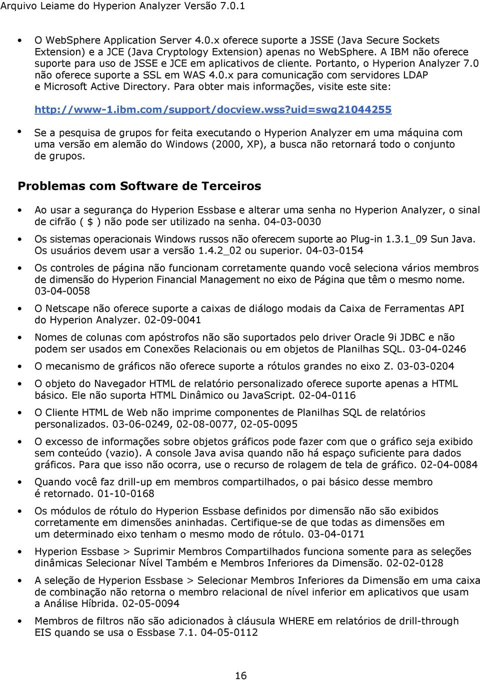 Para obter mais informações, visite este site: http://www-1.ibm.com/support/docview.wss?