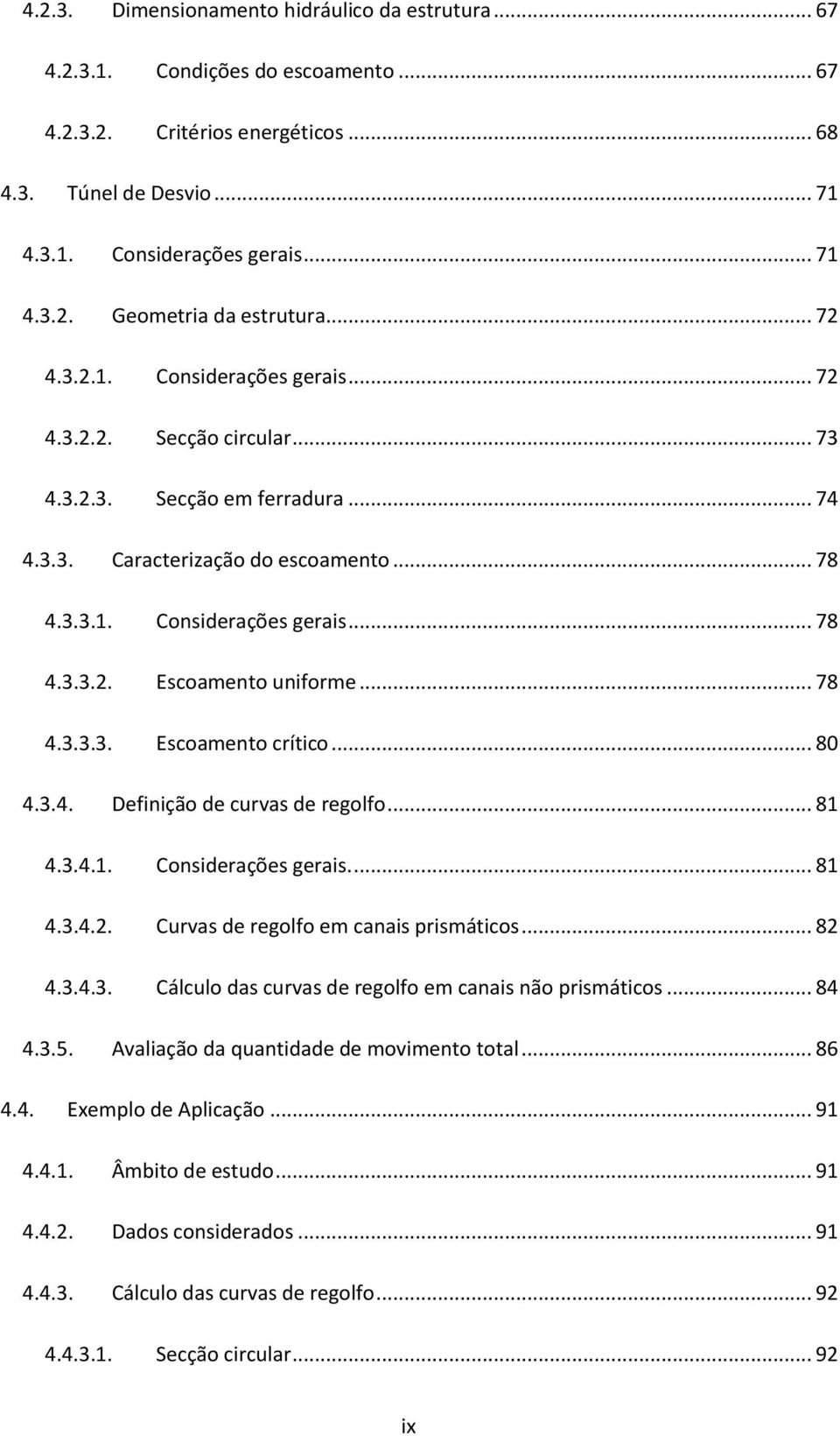 .. 78 4.3.3.3. Escoamento crítico... 80 4.3.4. Definição de curvas de regolfo... 81 4.3.4.1. Considerações gerais.... 81 4.3.4.2. Curvas de regolfo em canais prismáticos... 82 4.3.4.3. Cálculo das curvas de regolfo em canais não prismáticos.