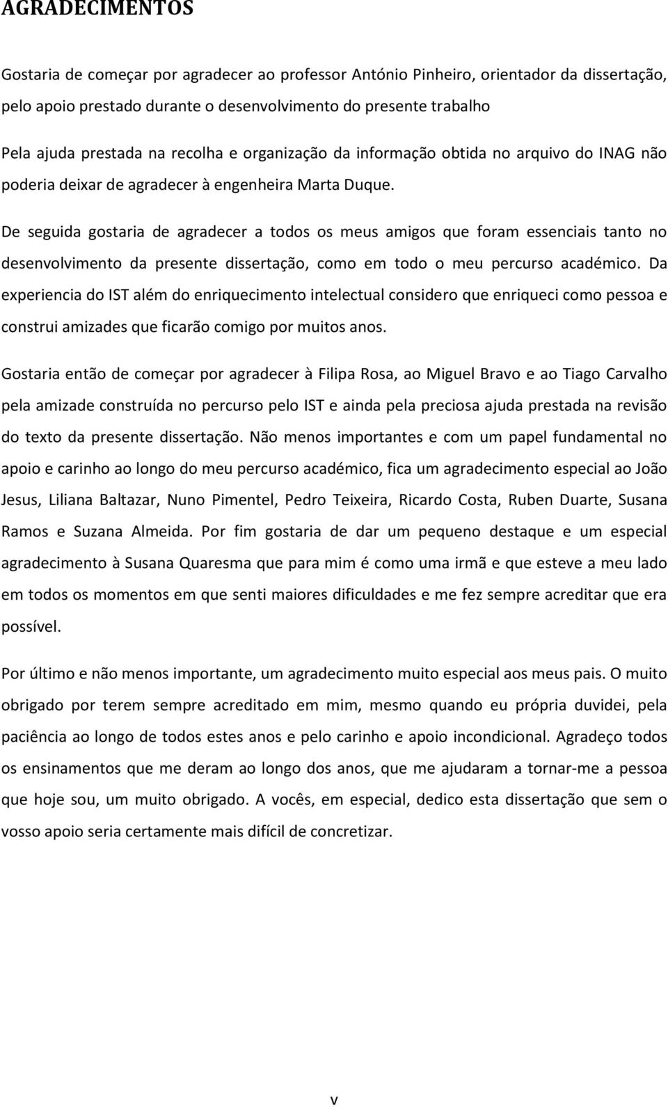 De seguida gostaria de agradecer a todos os meus amigos que foram essenciais tanto no desenvolvimento da presente dissertação, como em todo o meu percurso académico.