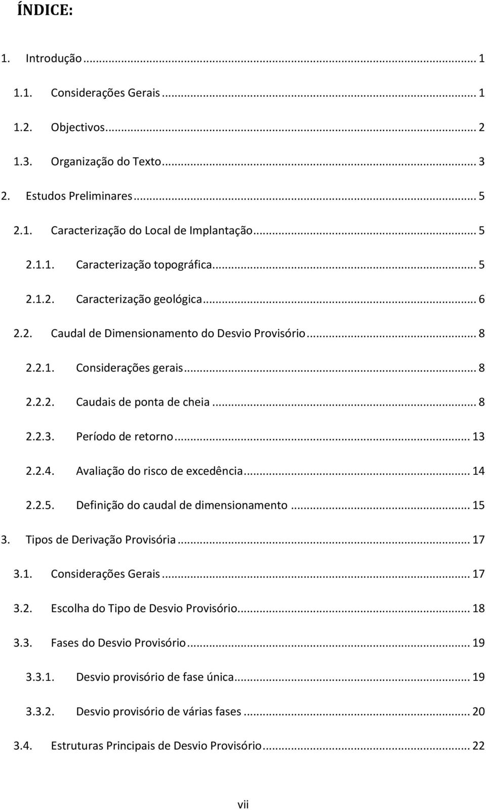 .. 13 2.2.4. Avaliação do risco de excedência... 14 2.2.5. Definição do caudal de dimensionamento... 15 3. Tipos de Derivação Provisória... 17 3.1. Considerações Gerais... 17 3.2. Escolha do Tipo de Desvio Provisório.