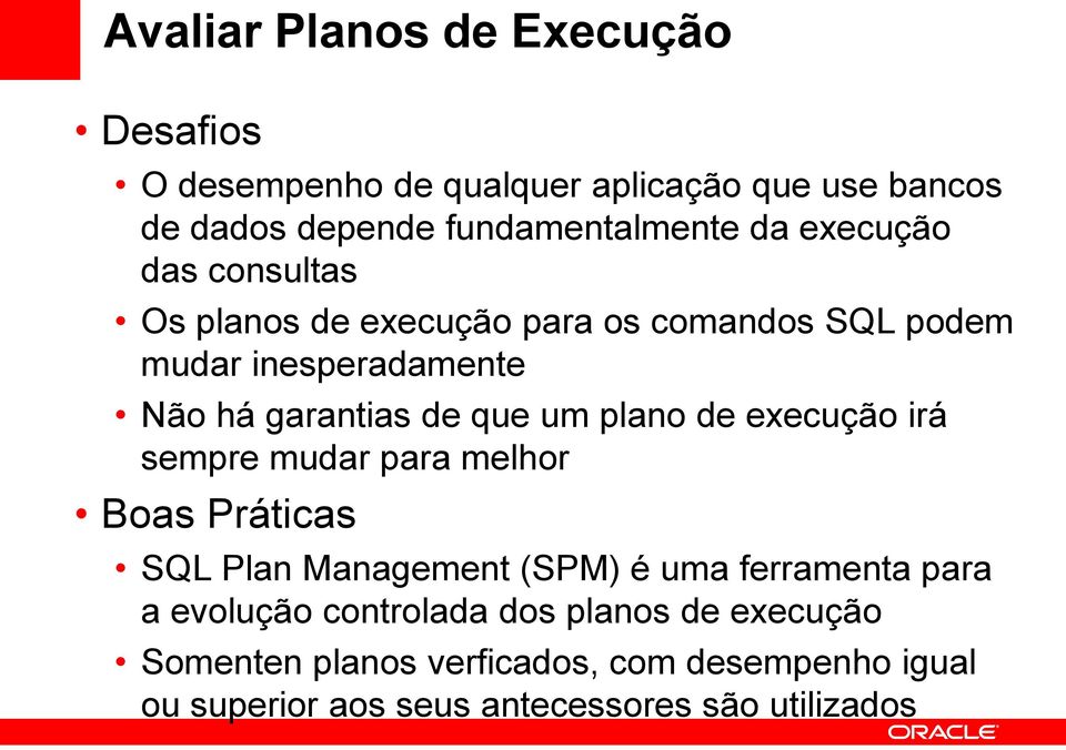 plano de execução irá sempre mudar para melhor Boas Práticas SQL Plan Management (SPM) é uma ferramenta para a evolução